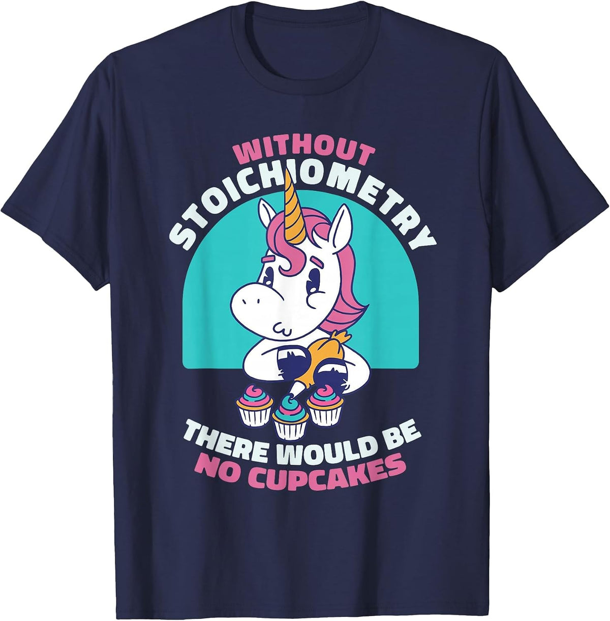 Without Stoichiometry There Will Be No Cupcakes Chemistry T-Shirt - Navy Blue
