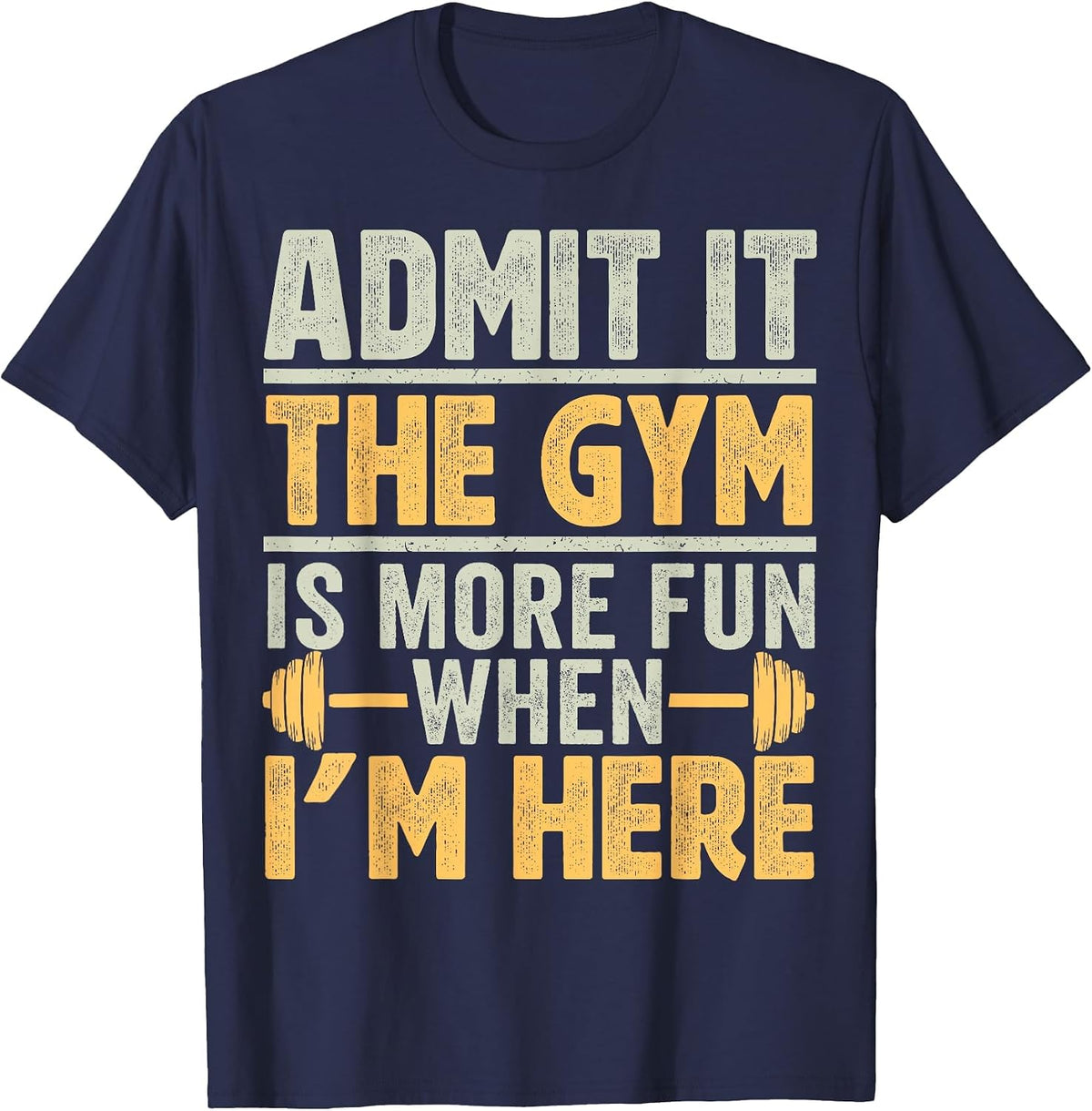 Funny Gym Shirt Admit it the Gym is More Fun When I'm here. T-Shirt - Navy Blue