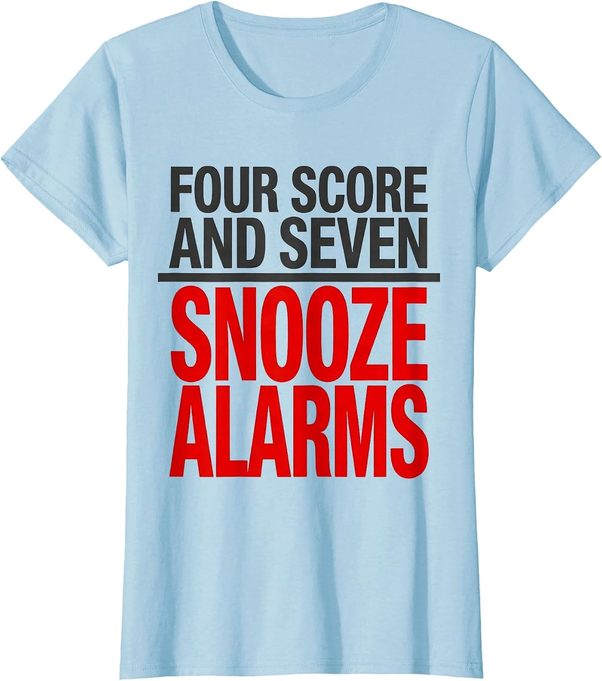 Women's Four Score And Seven Snooze Alarms Funny Abraham Lincoln T-Shirt - Baby Blue