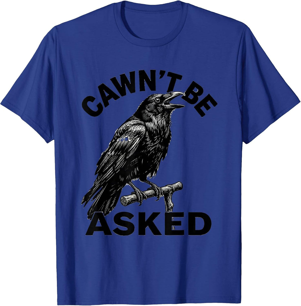 Men's Cawn't Be Asked Funny Crow Pun Bird Lover Gothic Humor T-Shirt - Royal Blue