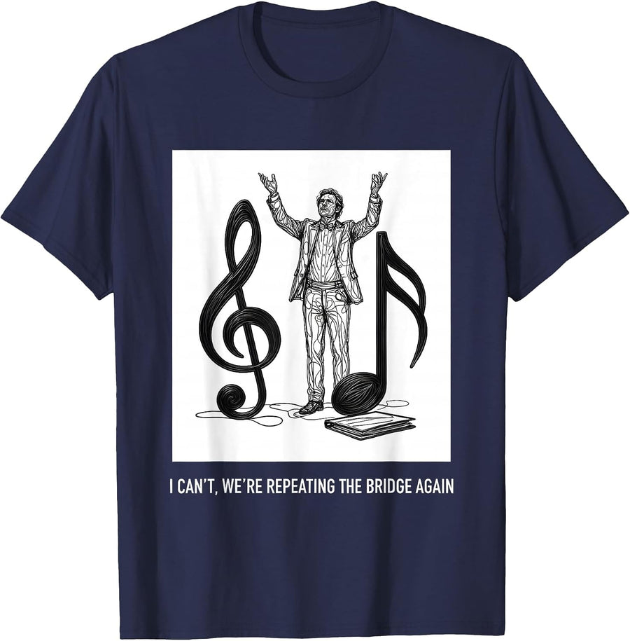 I Can't, We're Repeating The Bridge Again Funny Choir Humor T-Shirt - Navy Blue