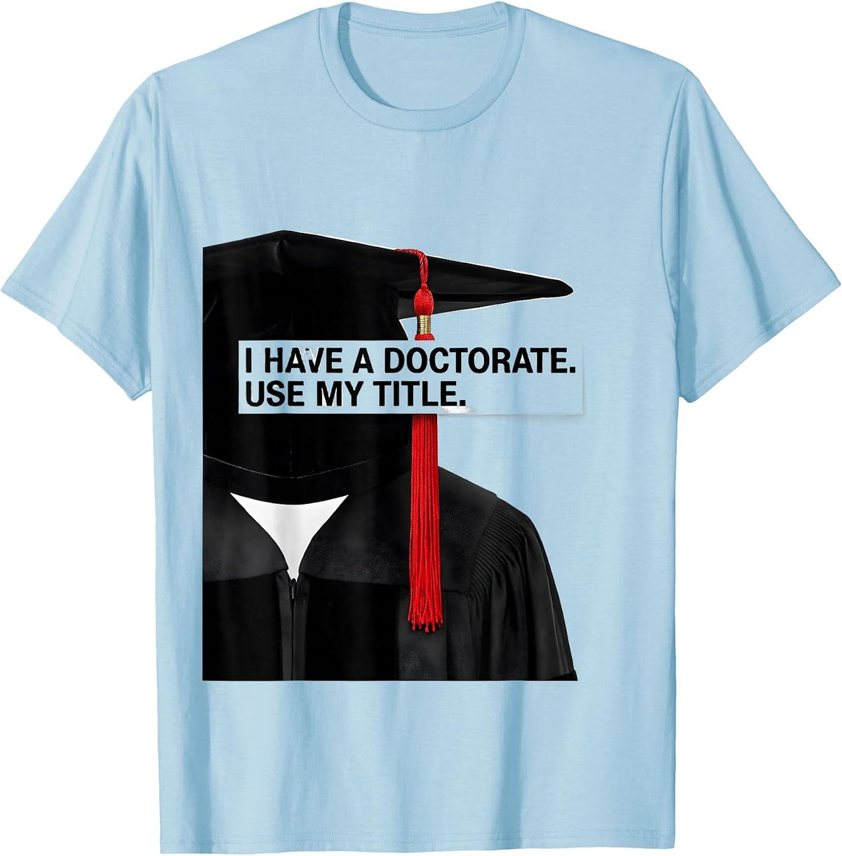 I Have A Doctorate Use My Title Funny PhD Graduate Gift T-Shirt, Men, Baby Blue, 3X-Large - As Pictured