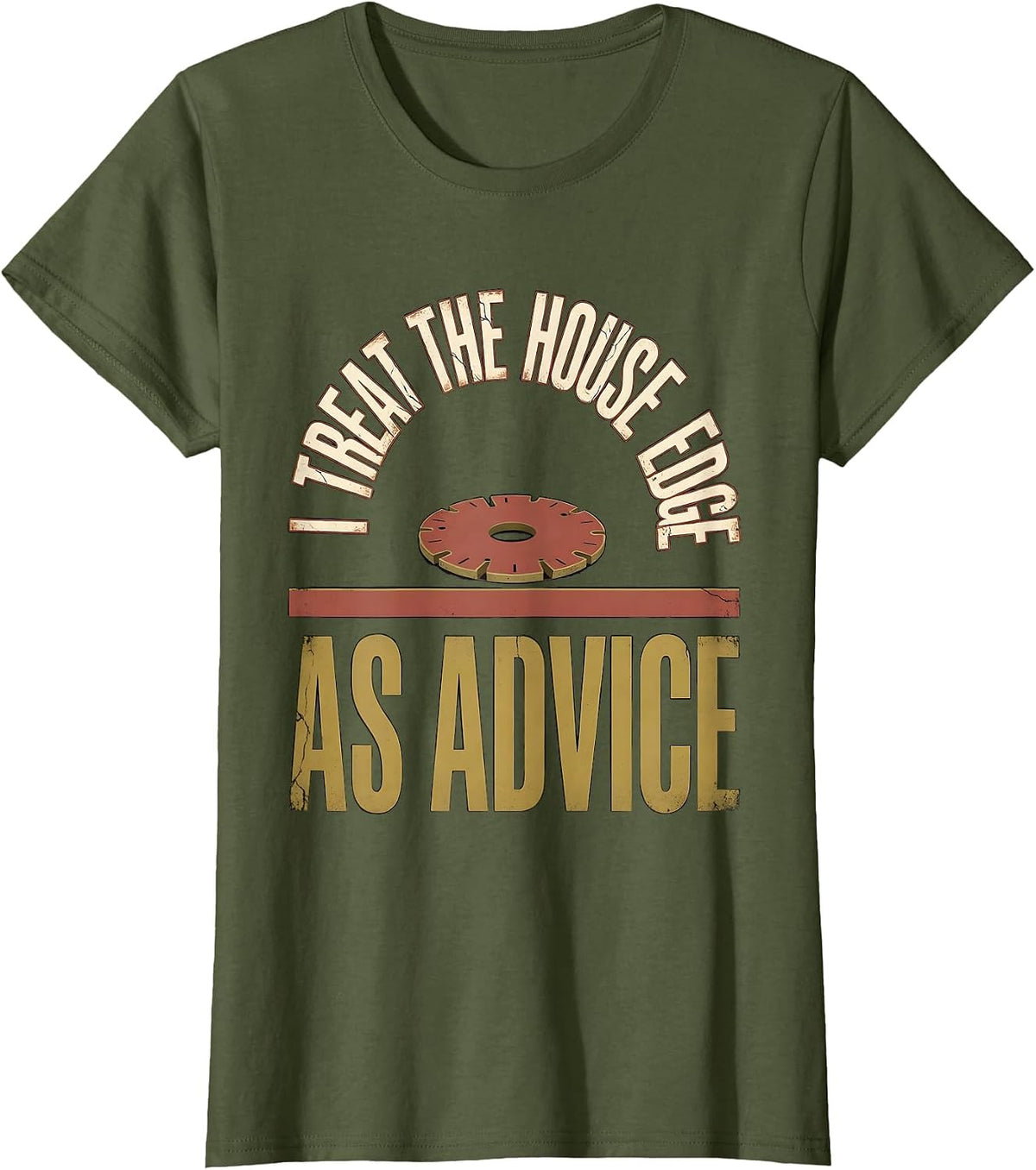 Women's I Treat The House Edge As Advice Distressed Gambling Poker T-Shirt - Olive Green