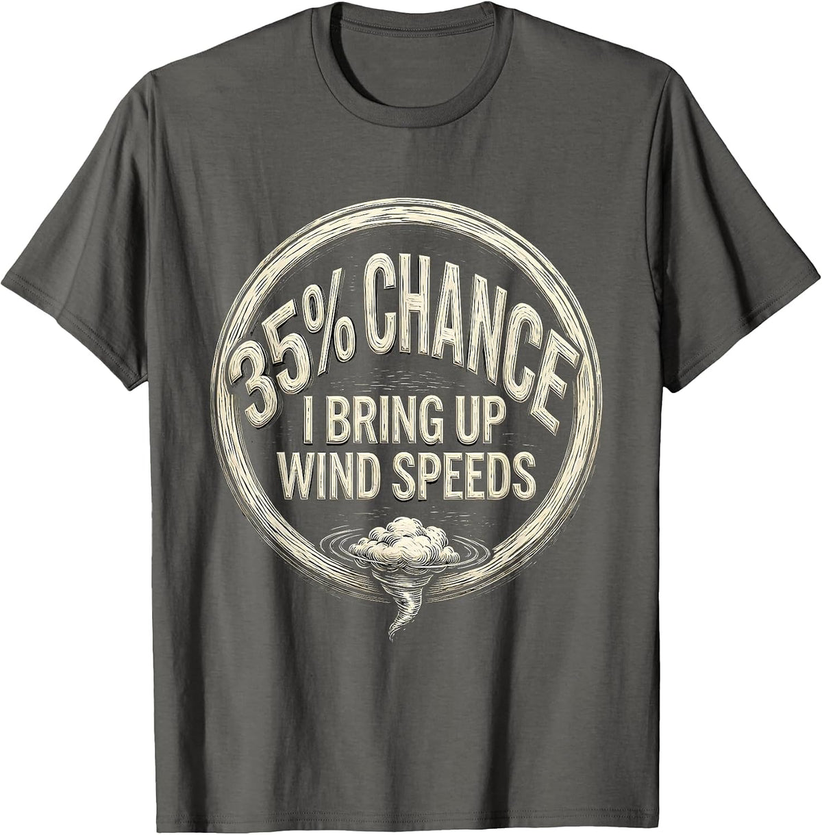 35% Chance I Bring Up Wind Speeds Storm Chaser Meteorology T-Shirt - Asphalt Grey
