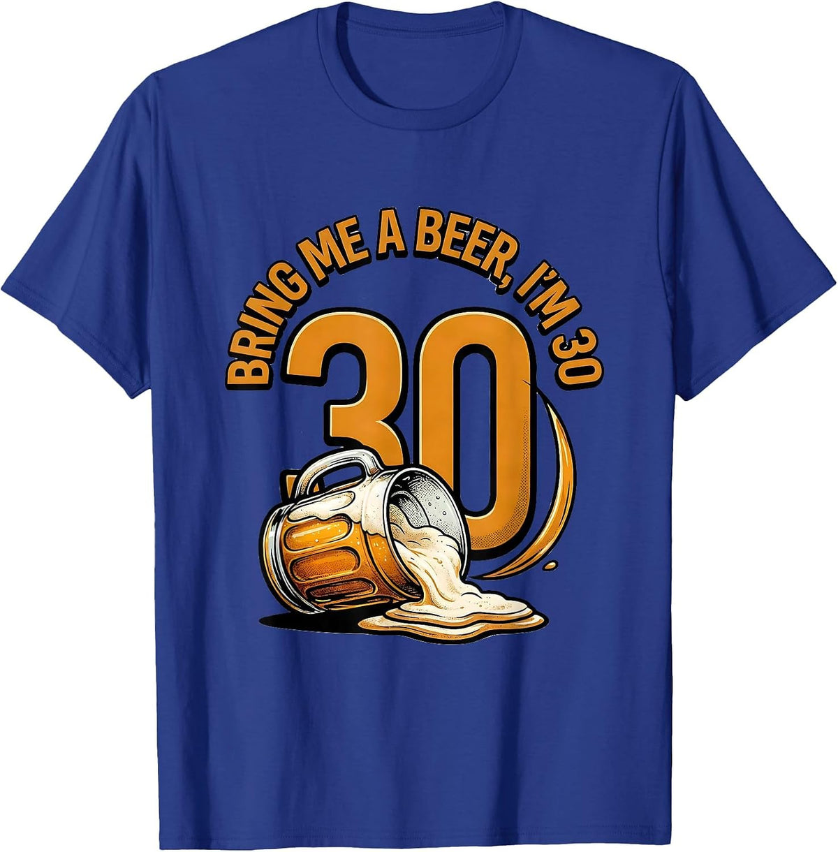 Bring Me A Beer, I'm 30 Funny Milestone Birthday Gift T-Shirt - Royal Blue