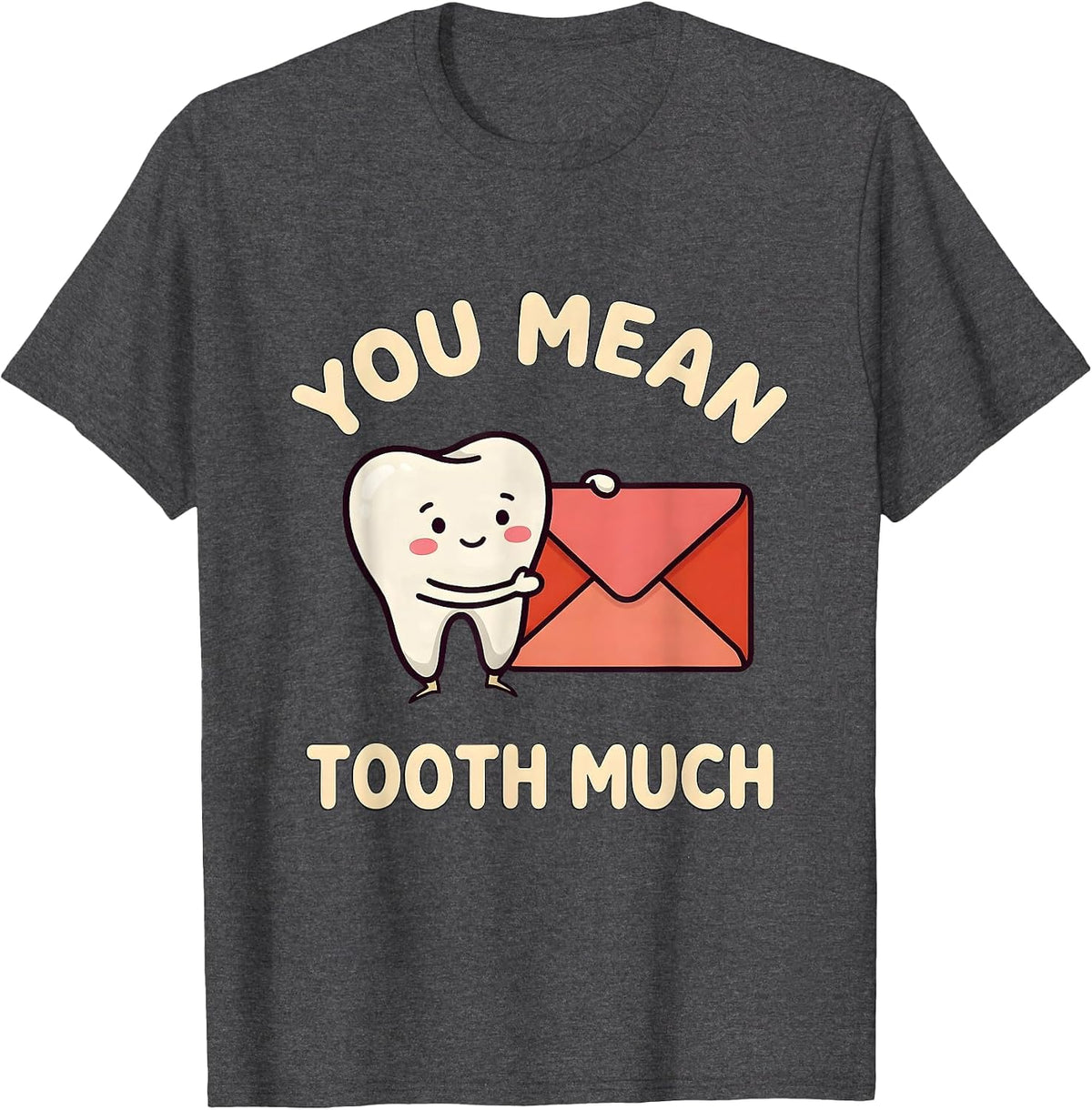 You Mean Tooth Much Funny Dental Valentine Dentist Hygienist T-Shirt - Dark Heather Grey