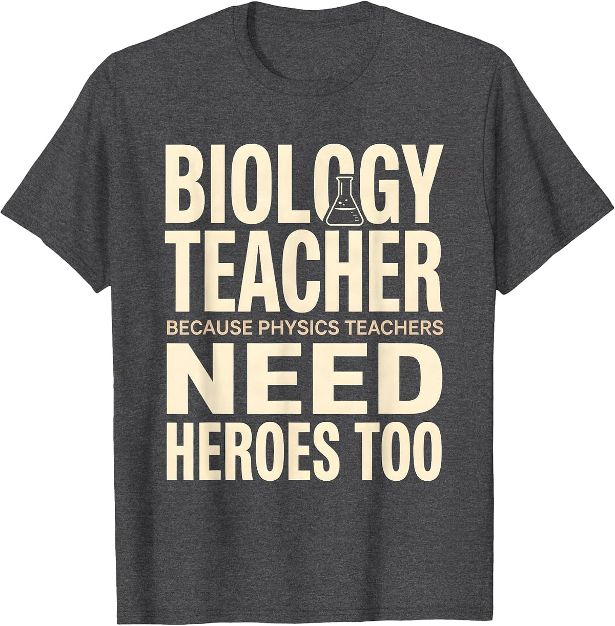 Men's Biology Teacher Because Physics Teachers Need Heroes Too T-Shirt - Dark Heather Grey