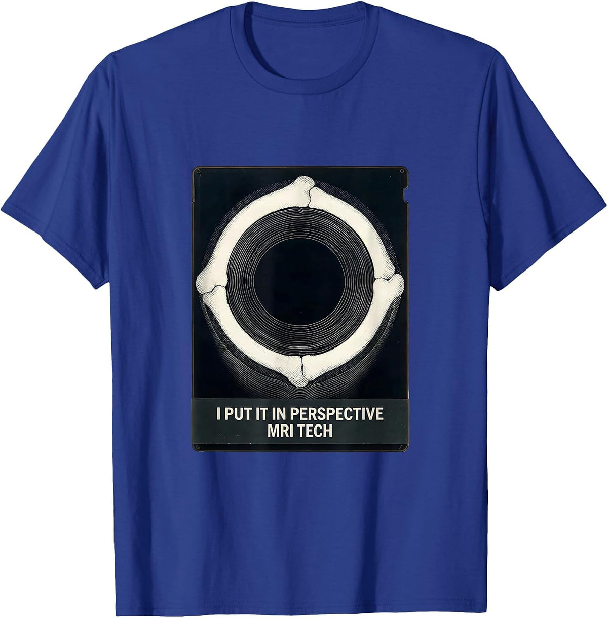I Put It In Perspective MRI Tech Radiology Rad Tech Humor T-Shirt - Royal Blue