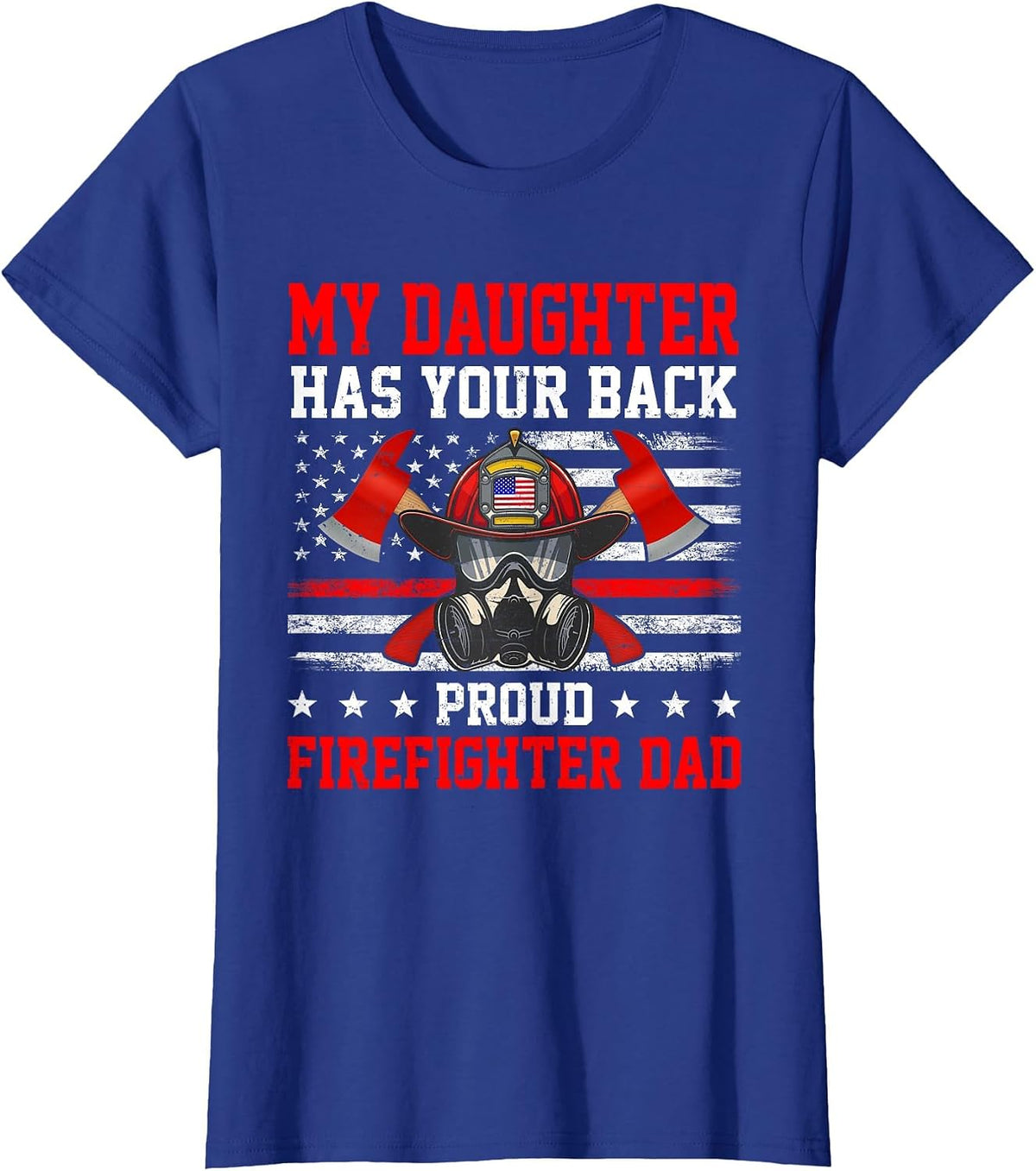My Daughter Has Your Back Proud Firefighter Dad Firefighting T-Shirt - Royal Blue