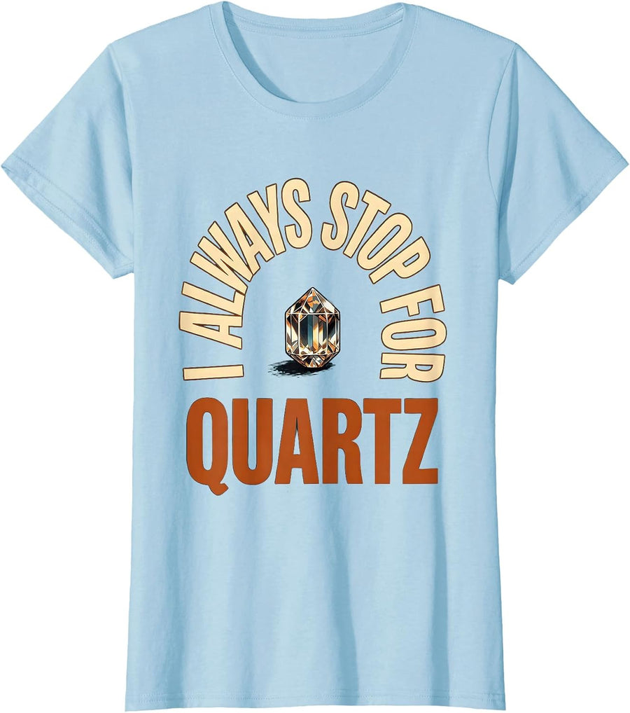 Women's I Always Stop For Quartz Funny Rock Collector Geology Humor T-Shirt - Baby Blue