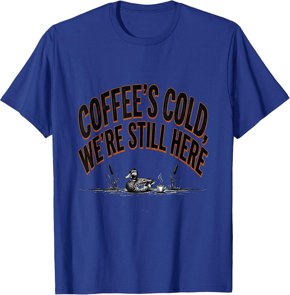 Men's Coffee's Cold, We're Still Here Funny Duck Hunter Hunting T-Shirt - Royal Blue
