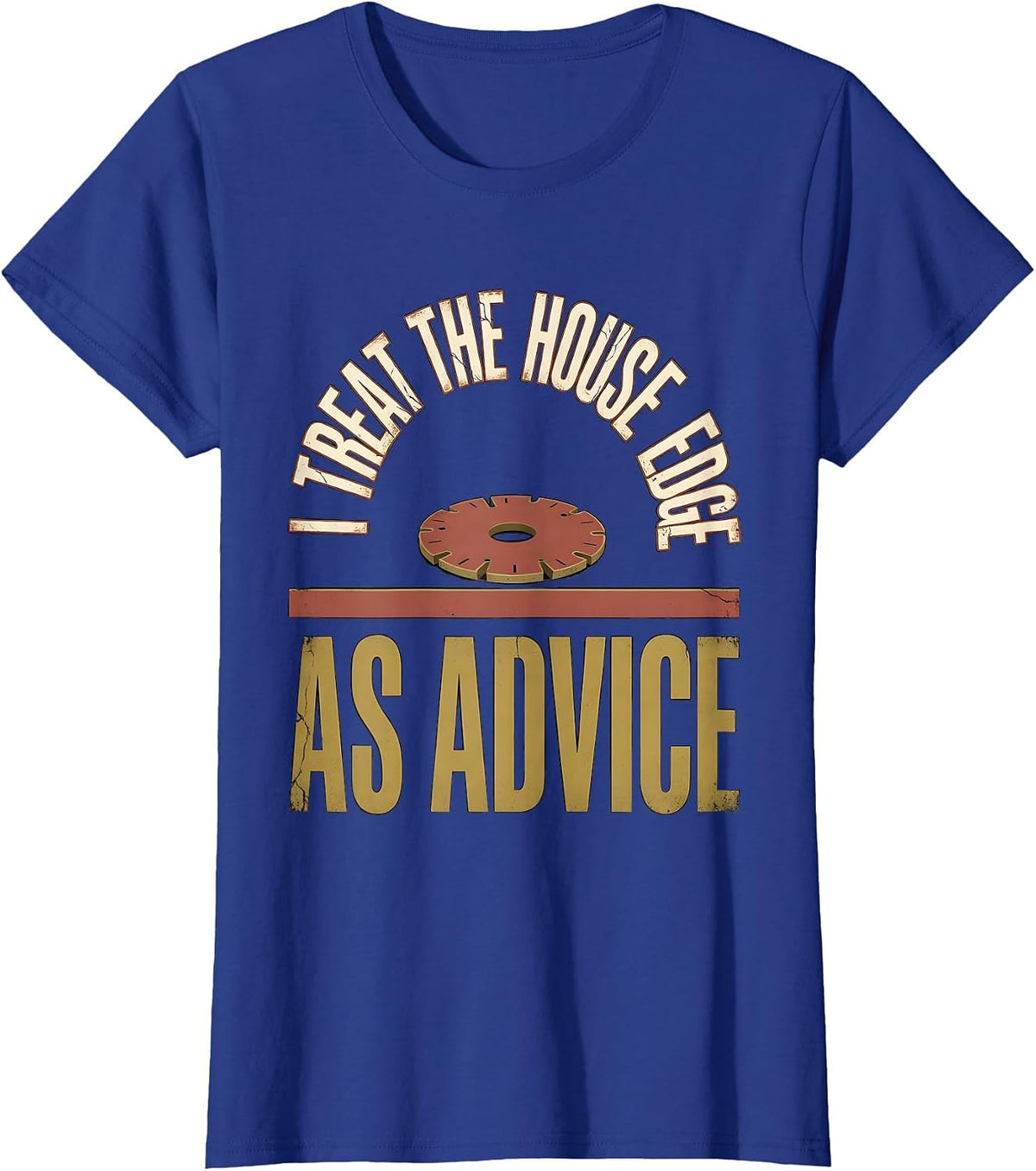 Women's I Treat The House Edge As Advice Distressed Gambling Poker T-Shirt - Royal Blue