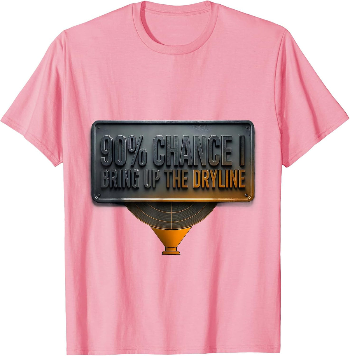 Men's 90% Chance I Bring Up The Dryline Funny Storm Chaser T-Shirt - Pink