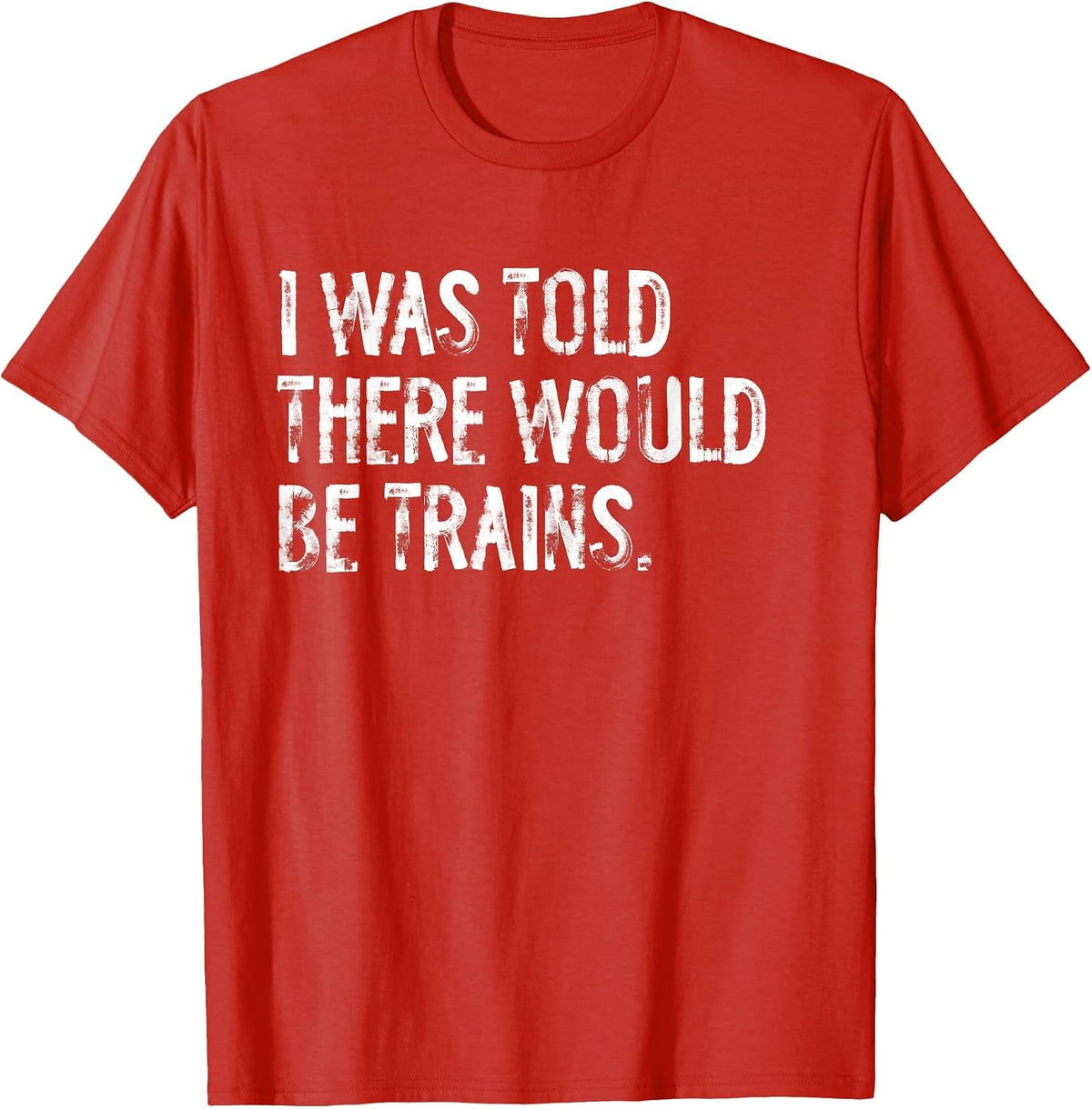 I was Told There Would Be Trains Steam Engine T-Shirt - Red