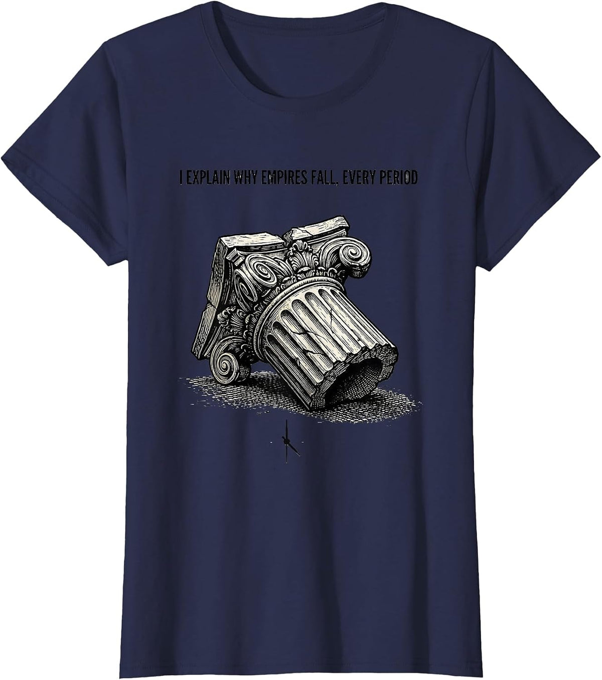 Women's I Explain Why Empires Fall, Every Period Funny History T-Shirt - Navy Blue