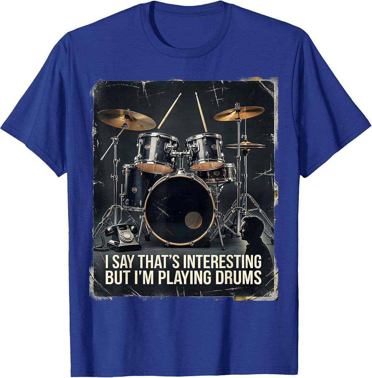 Men's I Say That's Interesting, But I'm Playing Drums Funny T-Shirt - Royal Blue