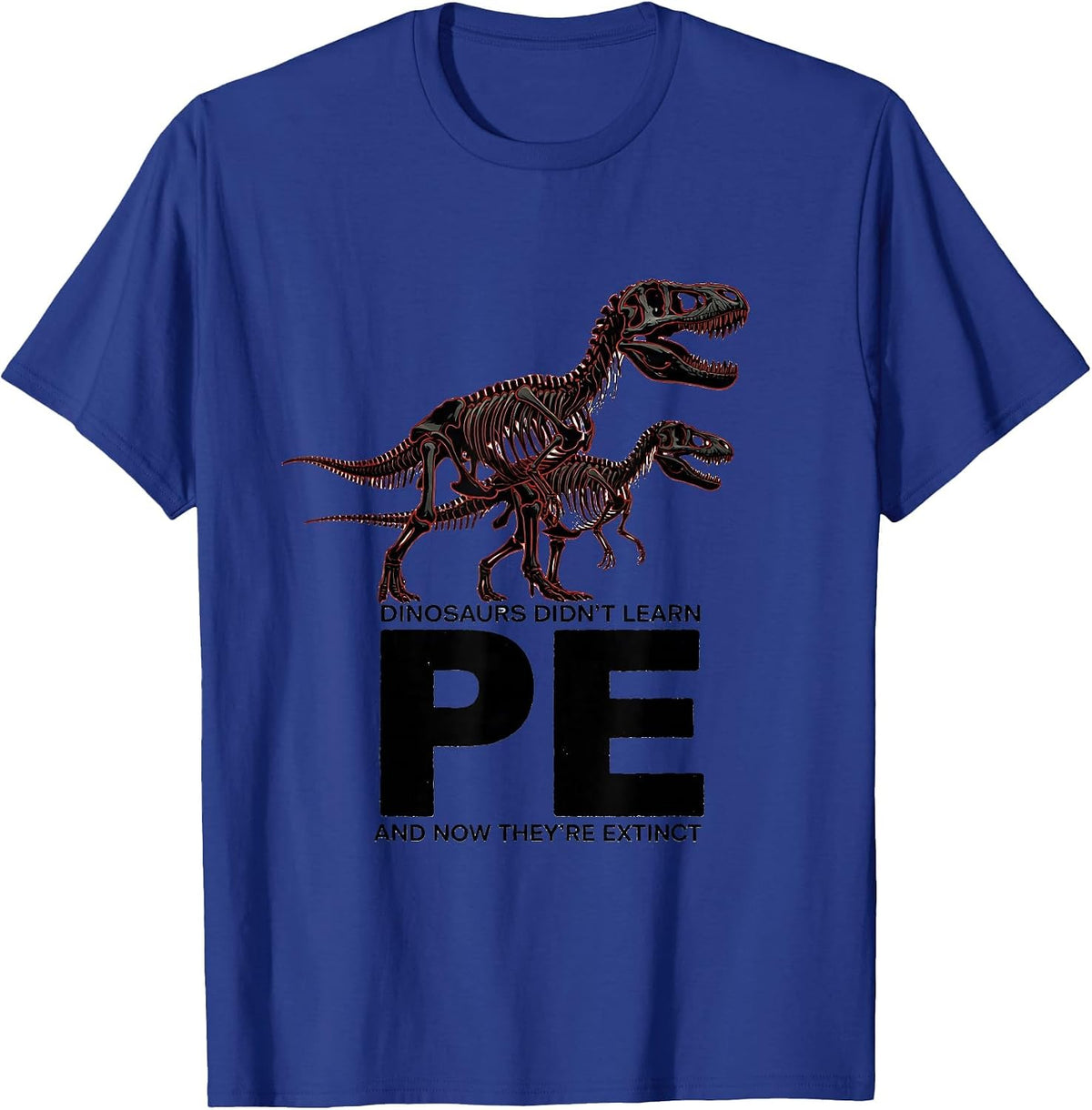 Dinosaurs Didn't Learn PE, And Now They're Extinct Teacher T-Shirt - Royal Blue