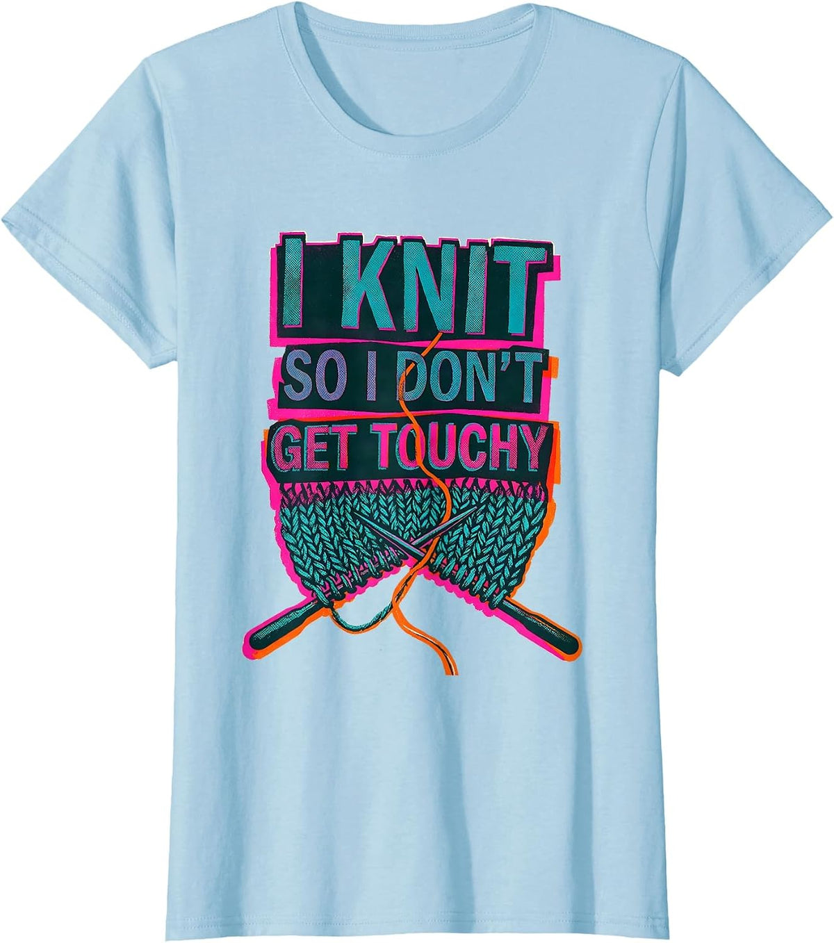 I Knit So I Don't Get Touchy Funny Knitting Humor T-Shirt - Baby Blue
