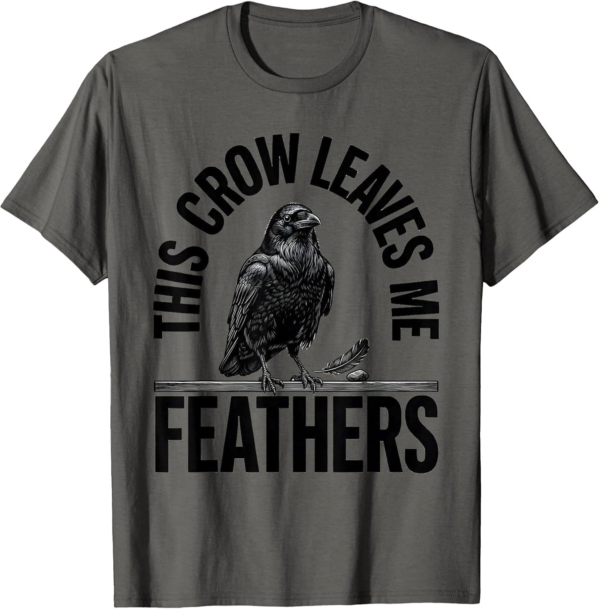Men's This Crow Leaves Me Feathers Funny Crow Lover Dark Humor T-Shirt - Asphalt Grey