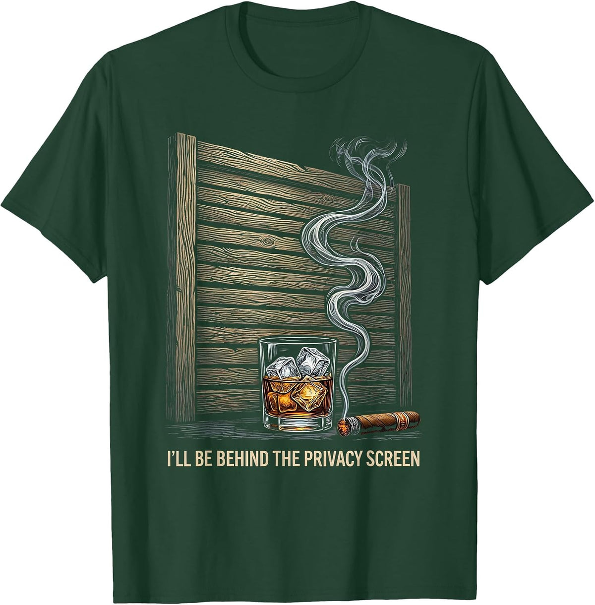 I'll Be Behind The Privacy Screen Funny Cigar And Bourbon T-Shirt - Dark Green
