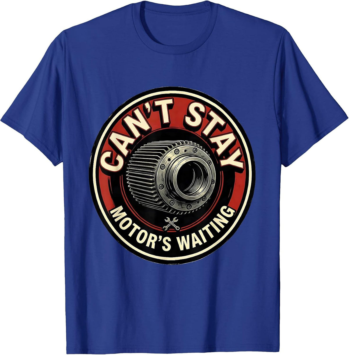 Can't Stay, Motor's Waiting Funny Mechanic Gift T-Shirt - Royal Blue