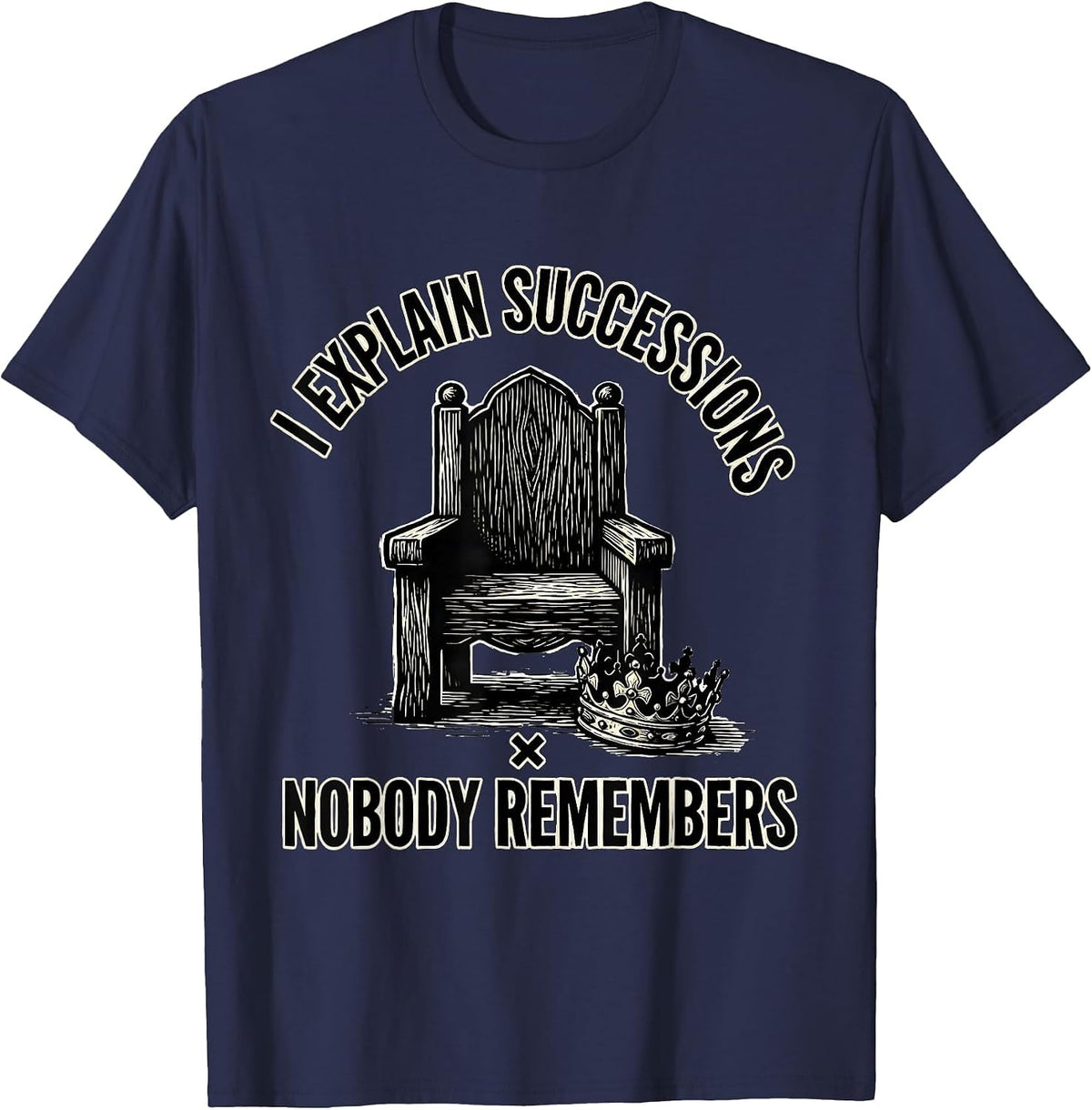 Men's I Explain Successions Nobody Remembers Funny History Teacher T-Shirt - Navy Blue