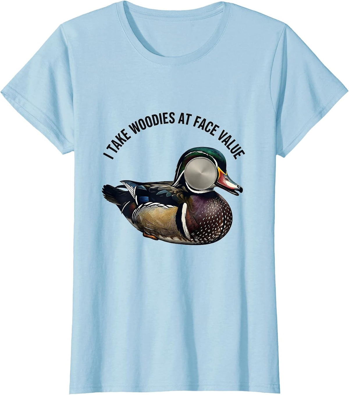 Women's I Take Woodies At Face Value Funny Duck Hunting Dad Gift T-Shirt - Baby Blue