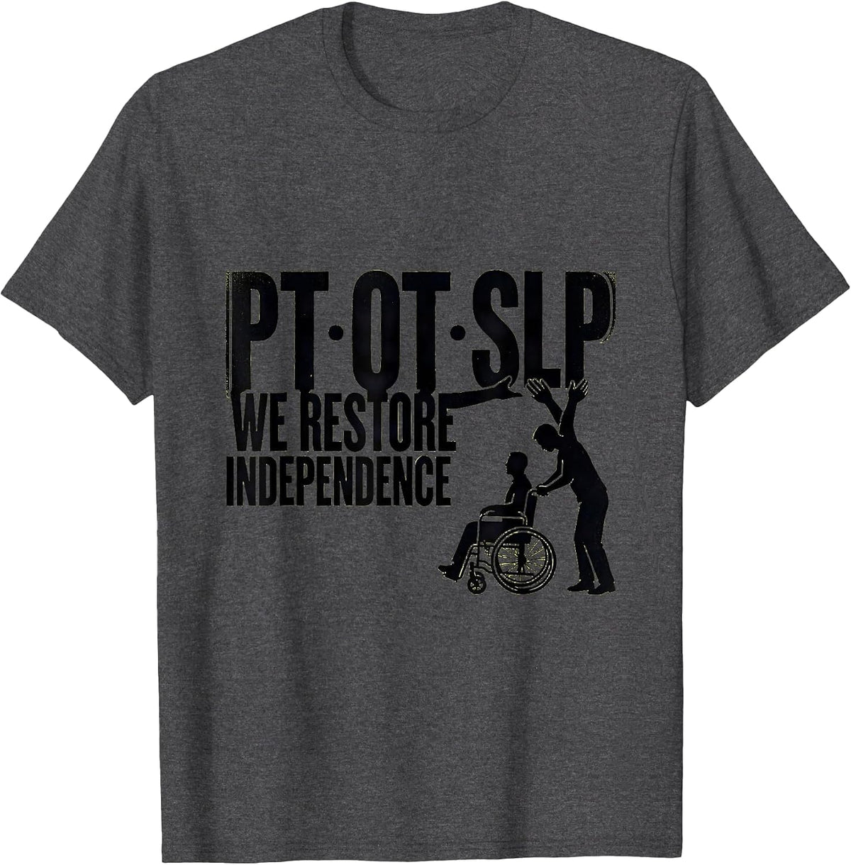 PT · OT · SLP — We Restore Independence Physical Therapist T-Shirt - Dark Heather Grey
