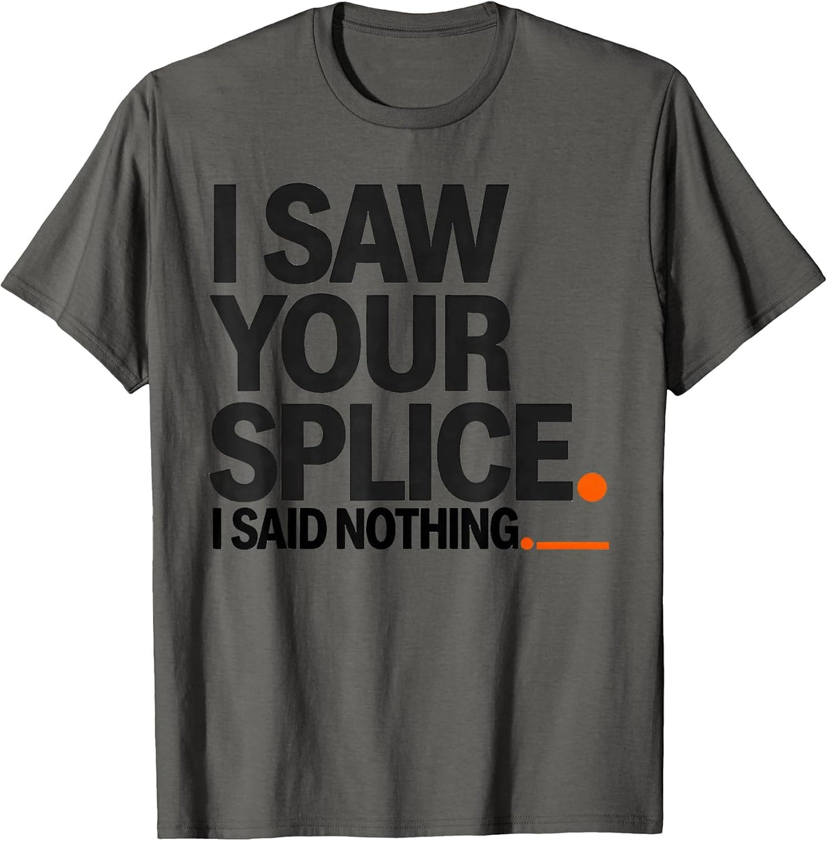 I Saw Your Splice I Said Nothing Funny Electrician Gift T-Shirt - Asphalt Grey