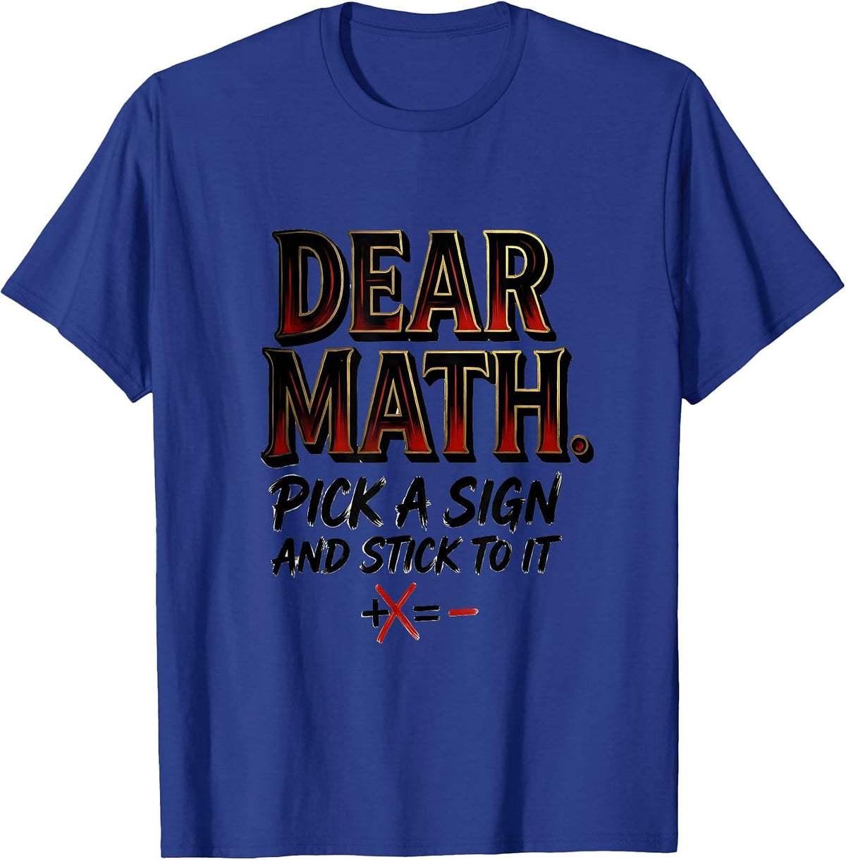 Dear Math, Pick A Sign And Stick To It Funny Math Teacher T-Shirt - Royal Blue