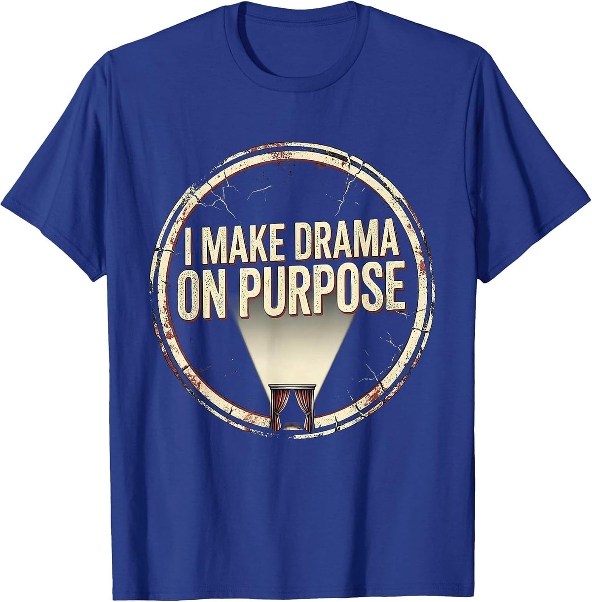I Make Drama On Purpose Distressed Funny Theatre Kid Musical T-Shirt - Royal Blue