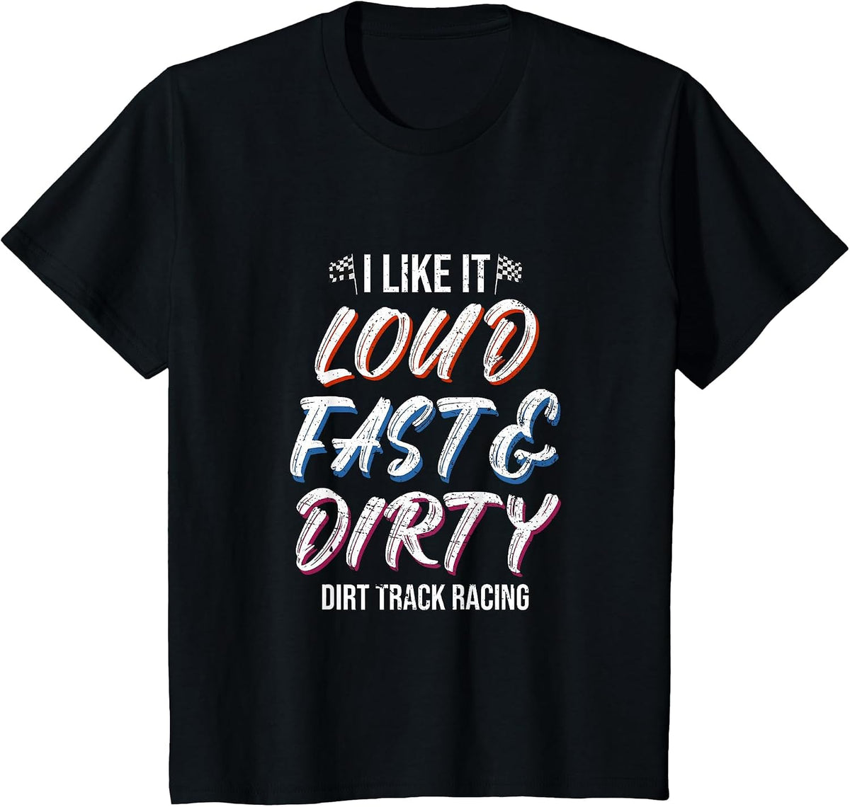 Loud Fast Dirty Dirt - Dirt Track Racing T-Shirt - Black