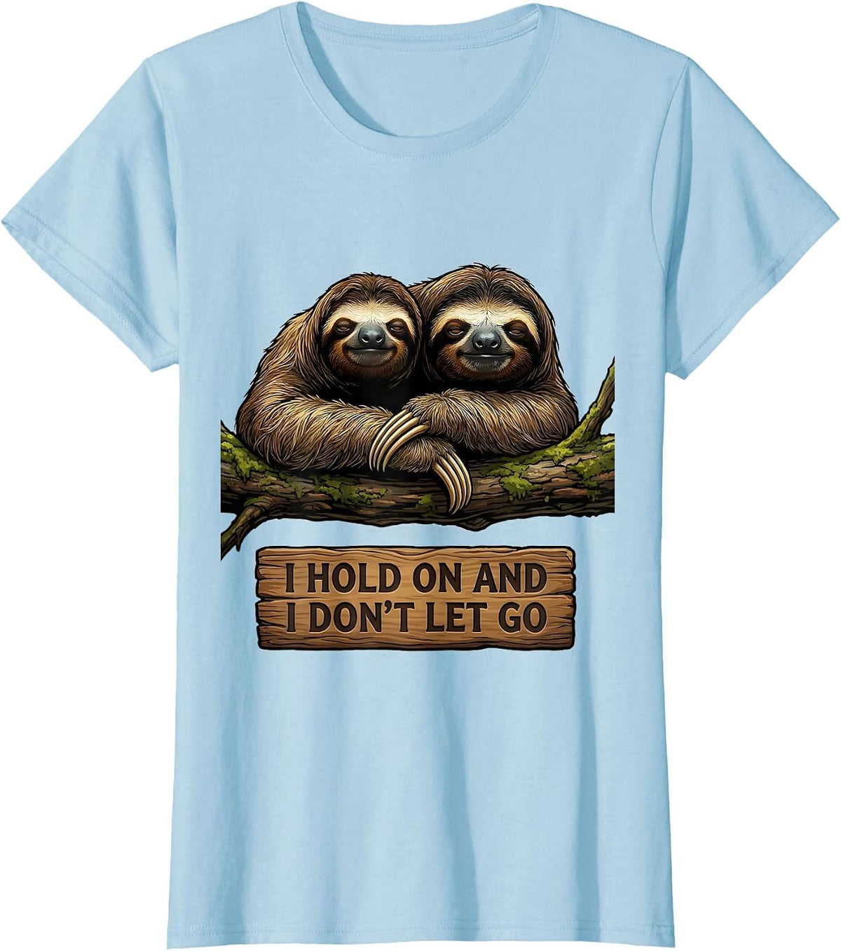 Women's I Hold On And I Don't Let Go Funny Sloth Lover Gift T-Shirt - Baby Blue