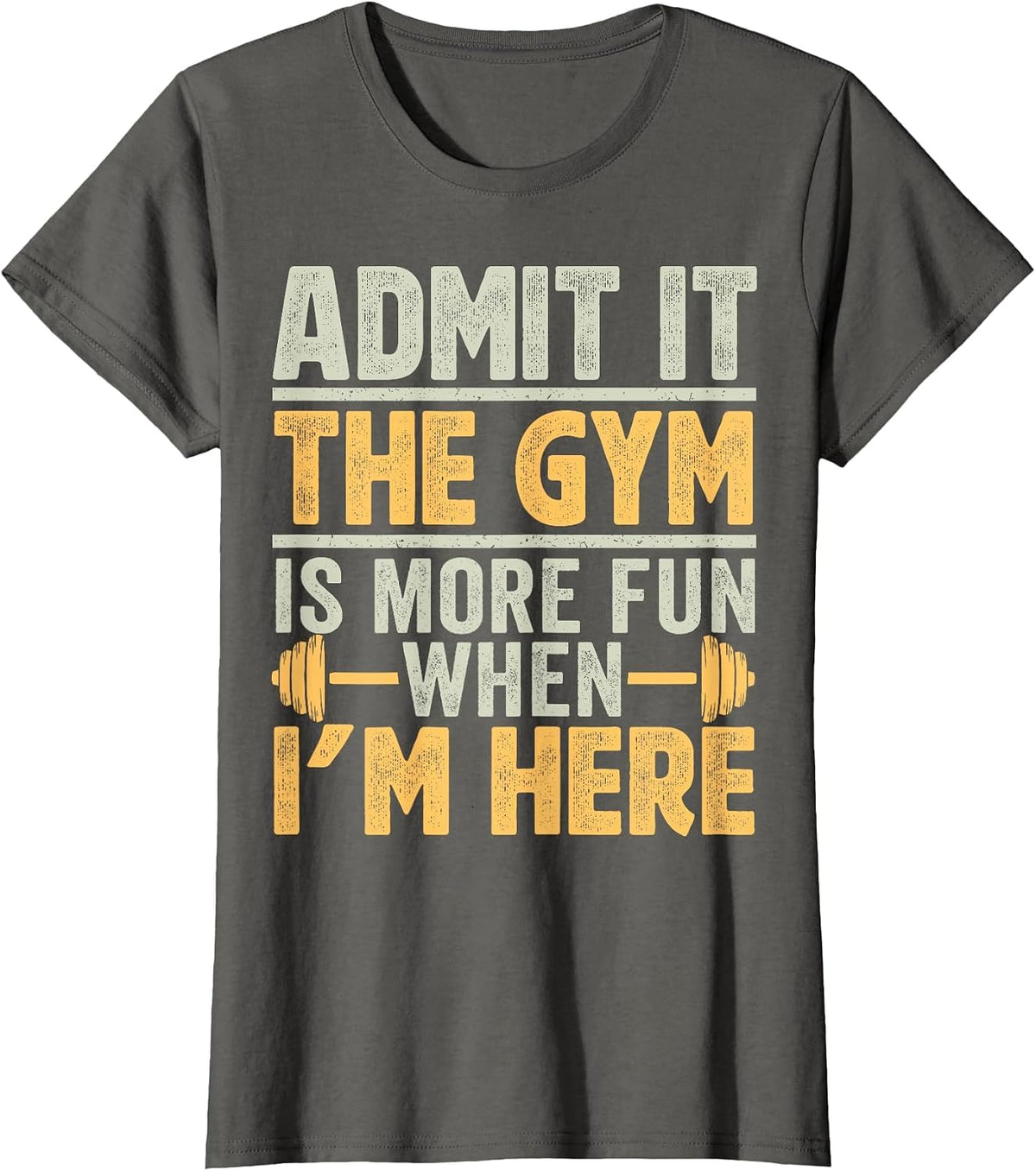 Funny Gym Shirt Admit it the Gym is More Fun When I'm here. T-Shirt - Asphalt Grey