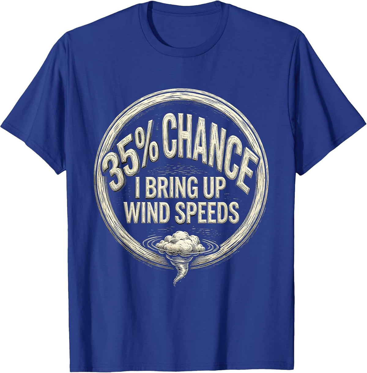 35% Chance I Bring Up Wind Speeds Storm Chaser Meteorology T-Shirt - Royal Blue