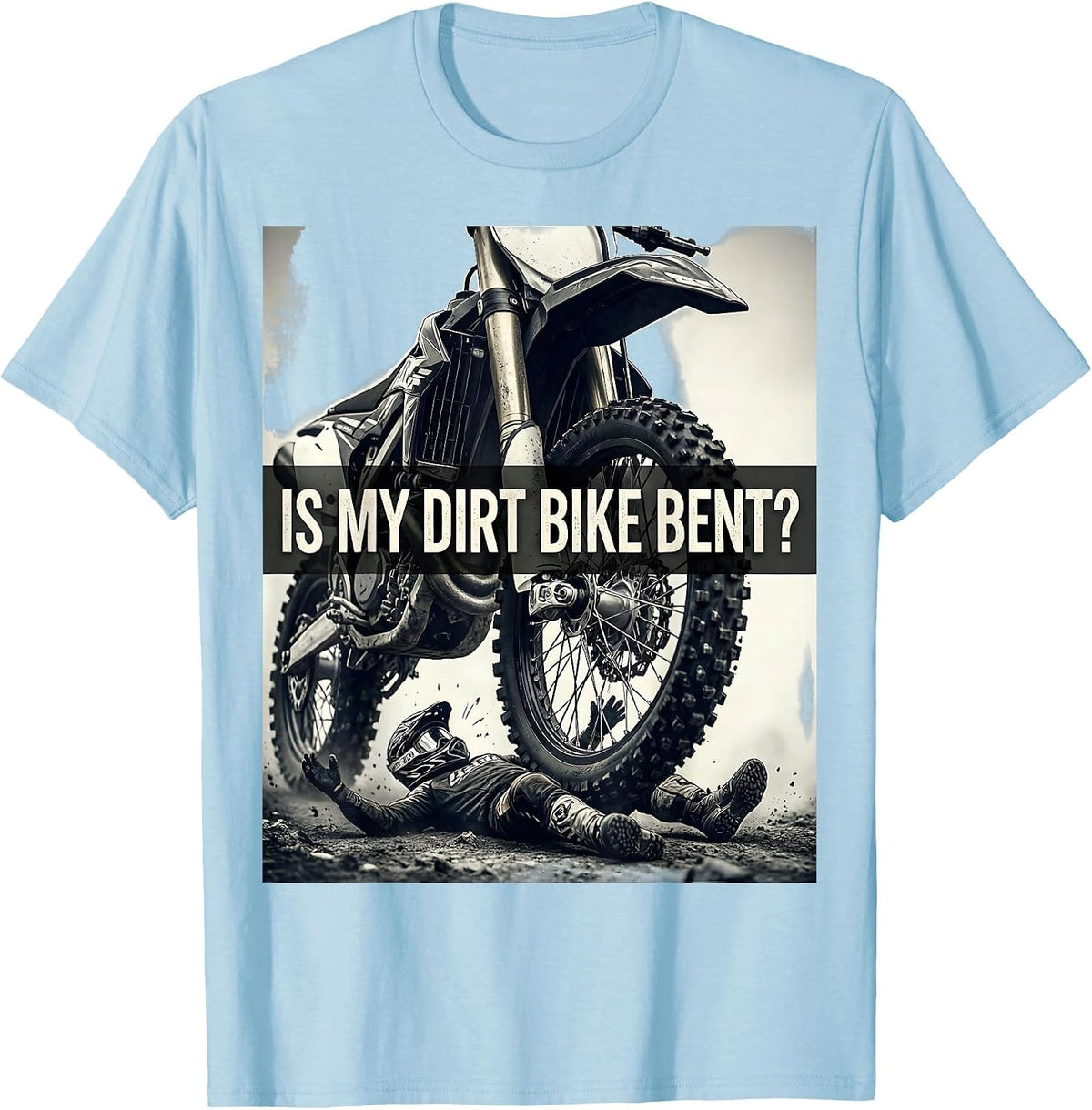 Men's Is My Dirt Bike Bent Funny Motocross Dirt Bike Rider Gift T-Shirt - Baby Blue