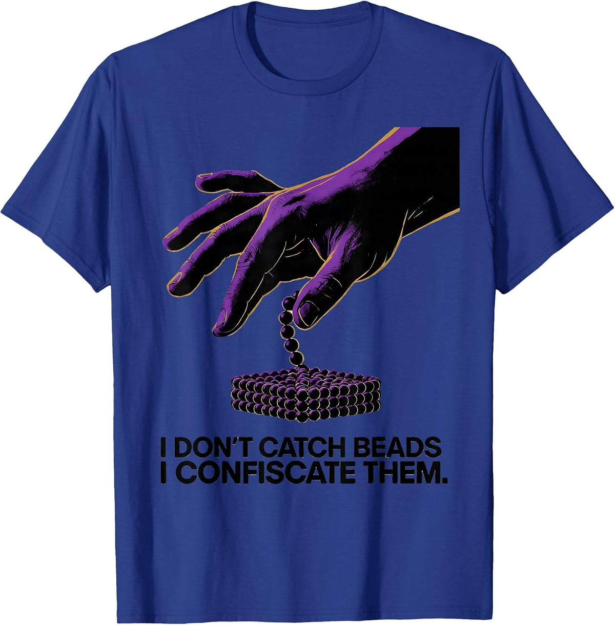 I Don't Catch Beads. I Confiscate Them. Mardi Gras T-Shirt - Royal Blue