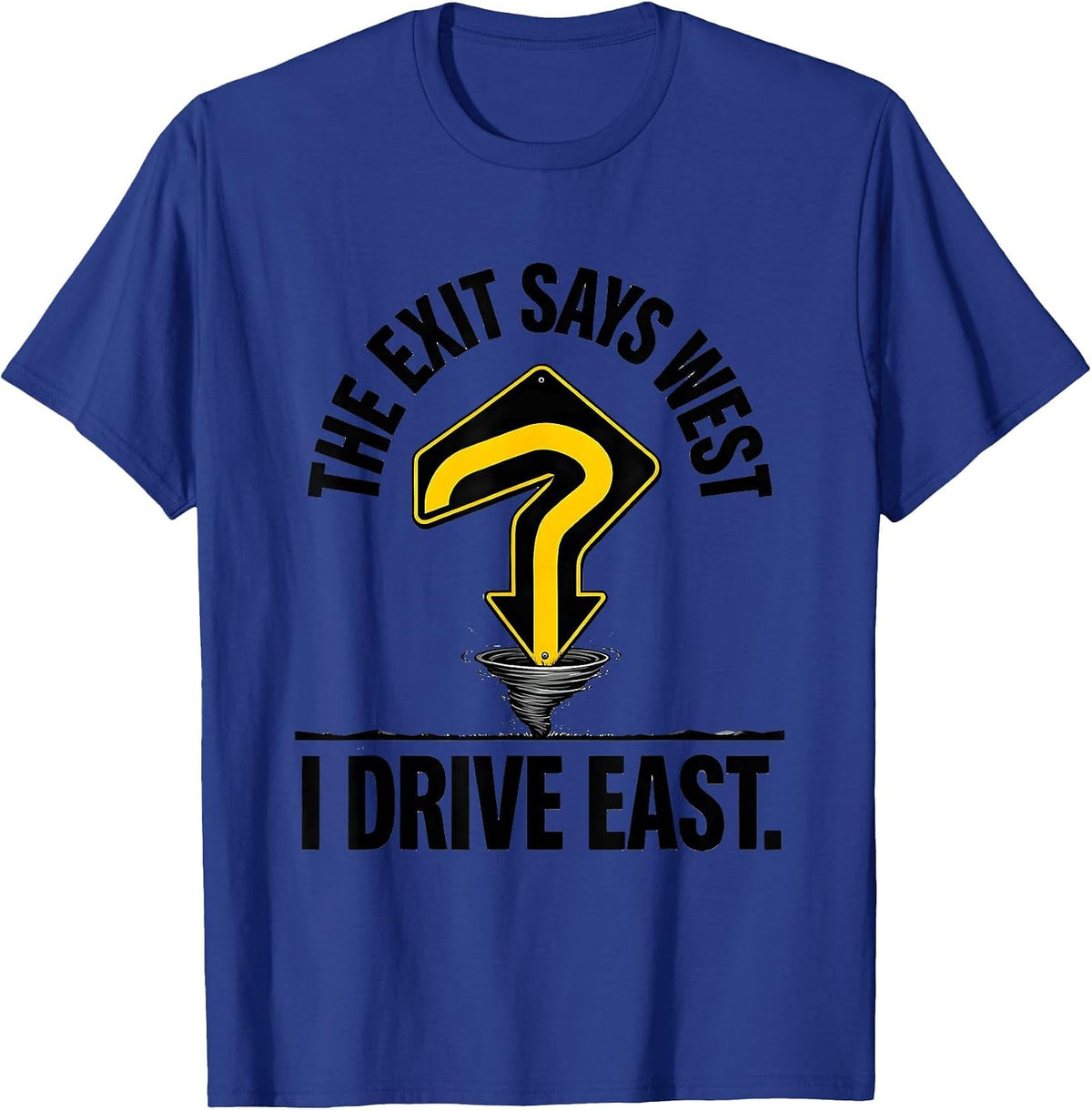 The Exit Says West I Drive East Funny Storm Chaser Tornado T-Shirt - Royal Blue