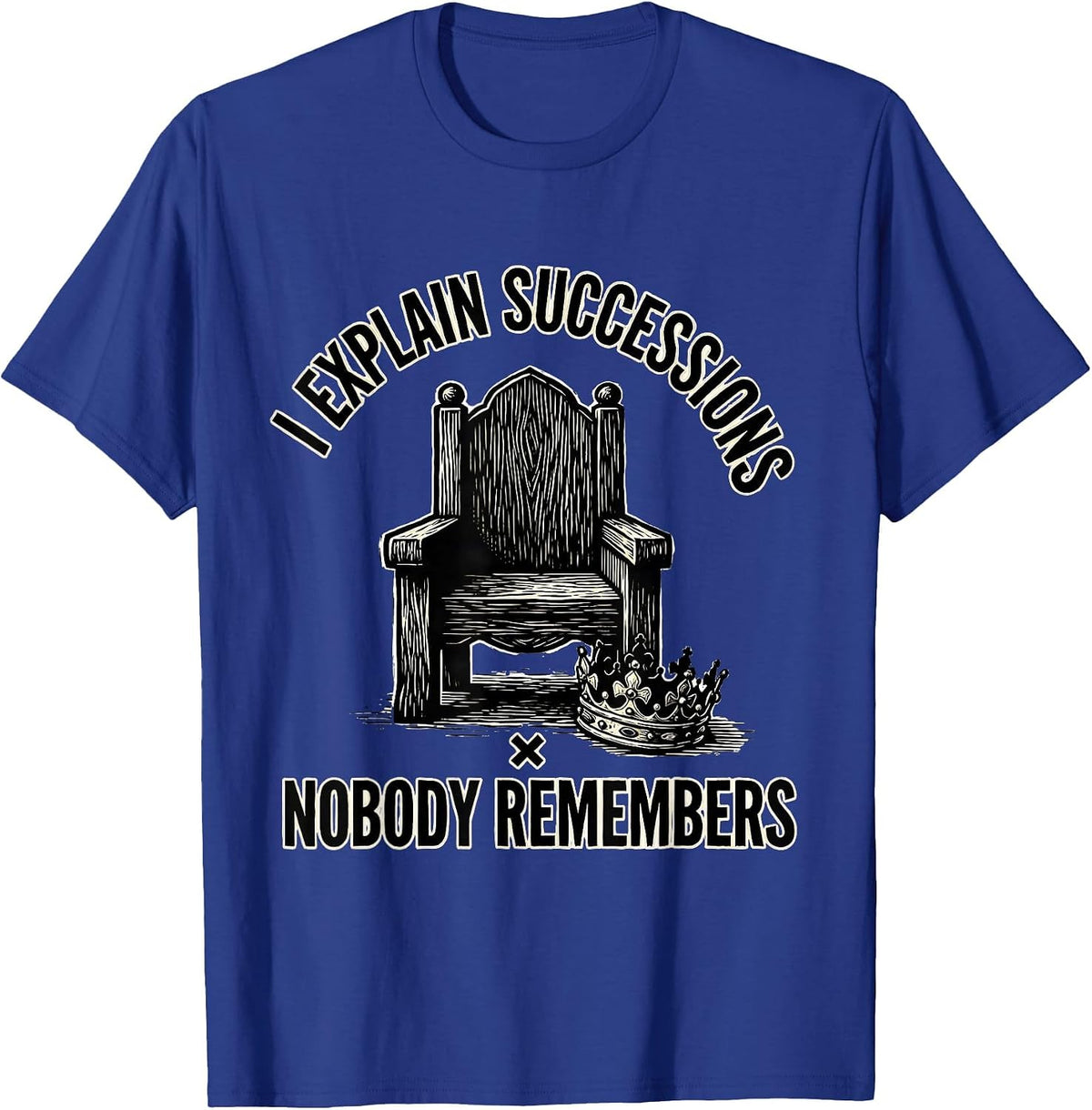 Men's I Explain Successions Nobody Remembers Funny History Teacher T-Shirt - Royal Blue