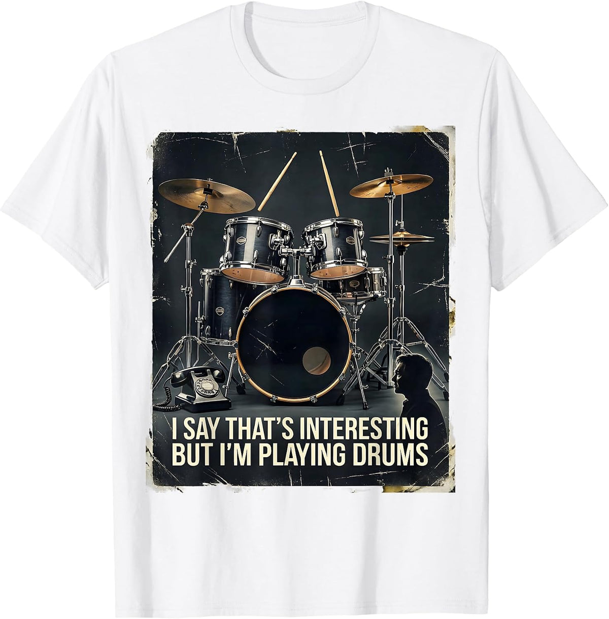 Men's I Say That's Interesting, But I'm Playing Drums Funny T-Shirt - White