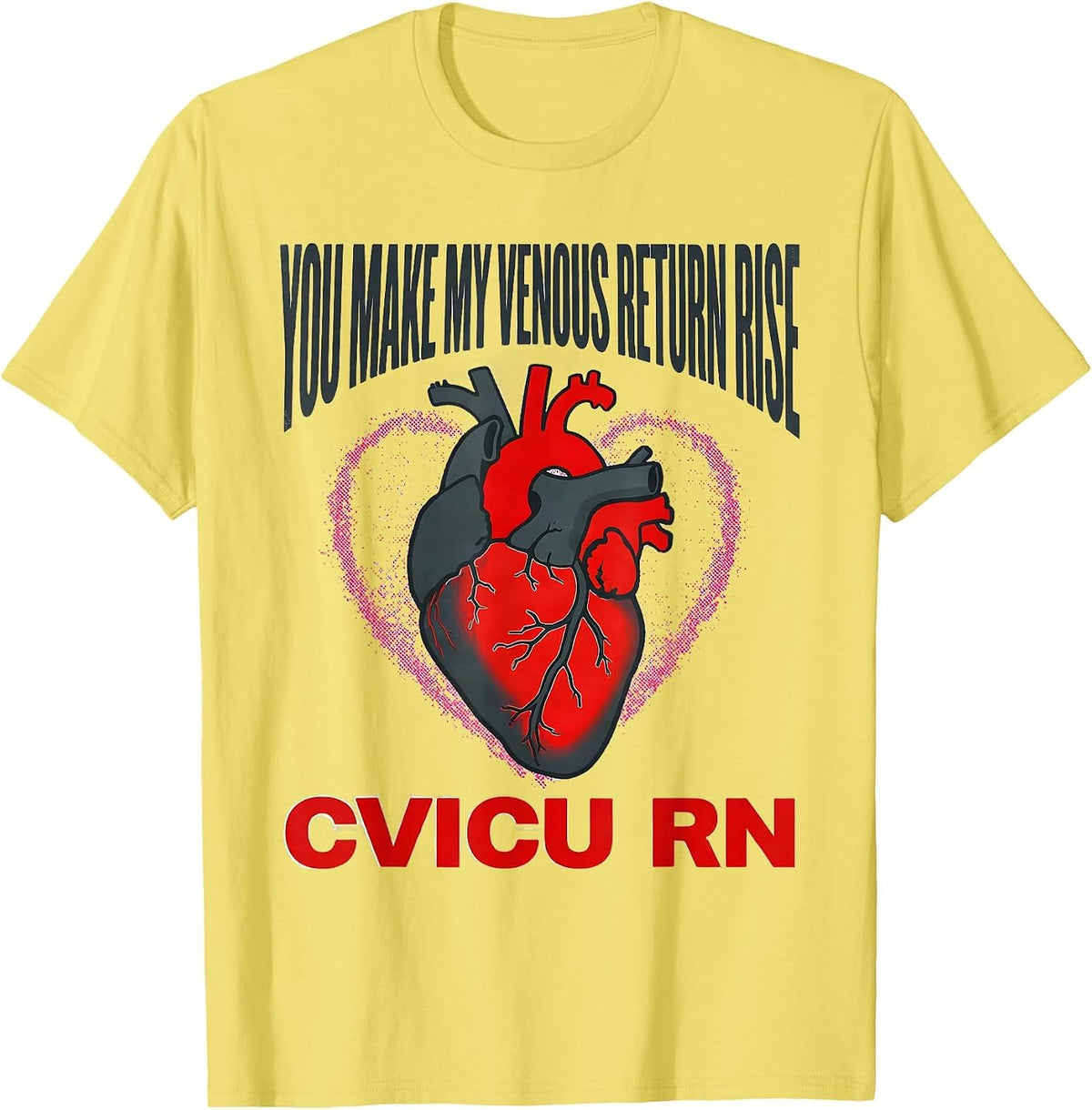 Men's You Make My Venous Return Rise CVICU RN T-Shirt - Lemon Yellow