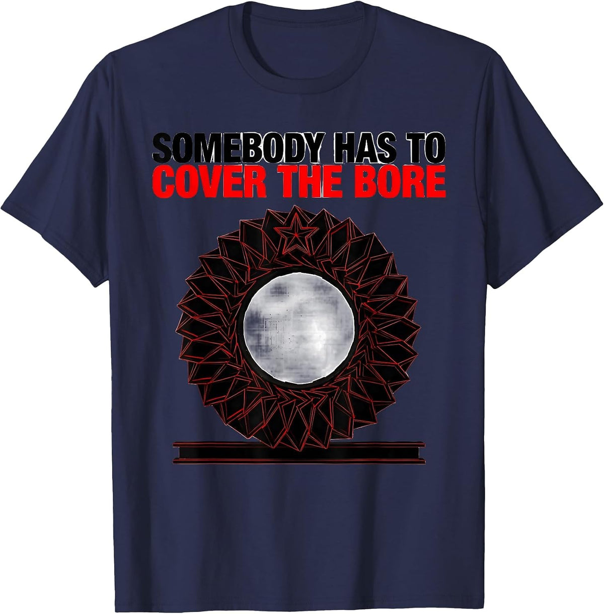 Somebody Has To Cover The Bore Funny Radiology Tech Humor T-Shirt - Navy Blue