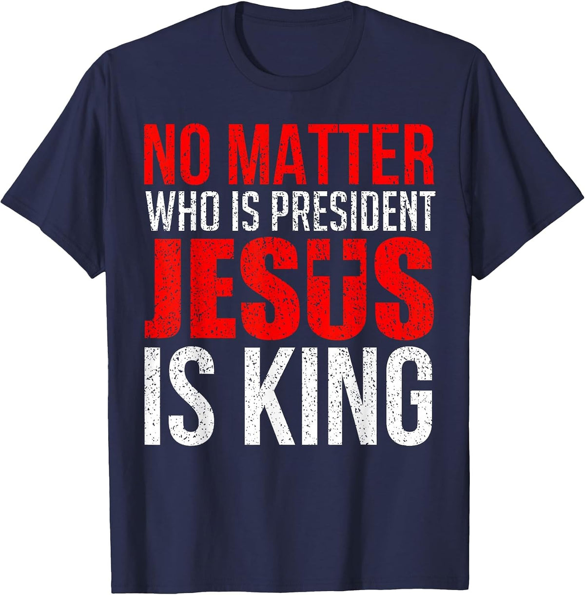 No Matter Who is President Jesus is King T-Shirt - Navy Blue