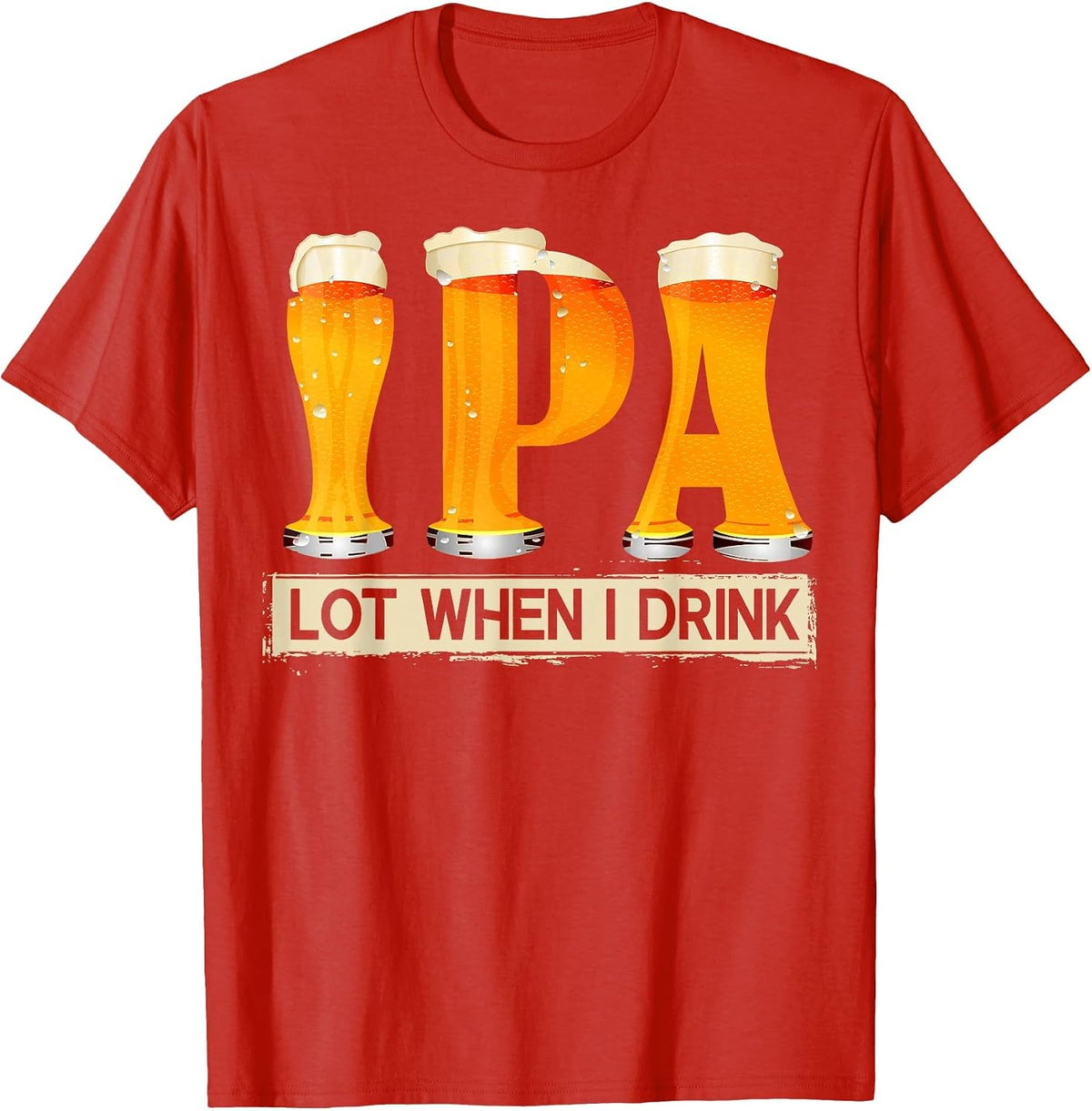 IPA Lot When I Drink Funny for Beer Lovers T-Shirt - Red