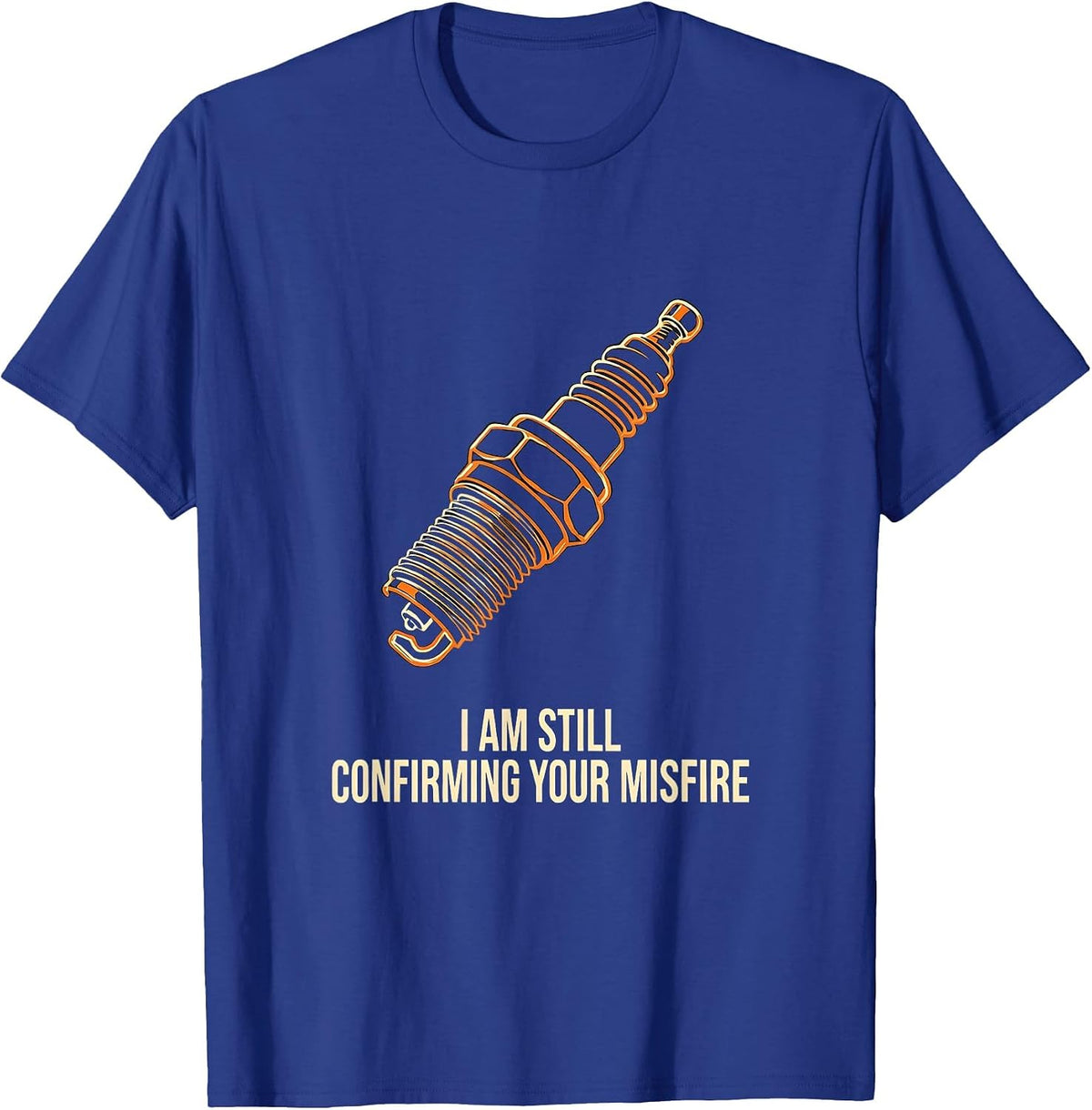 I Am Still Confirming Your Misfire Funny Mechanic Auto T-Shirt - Royal Blue