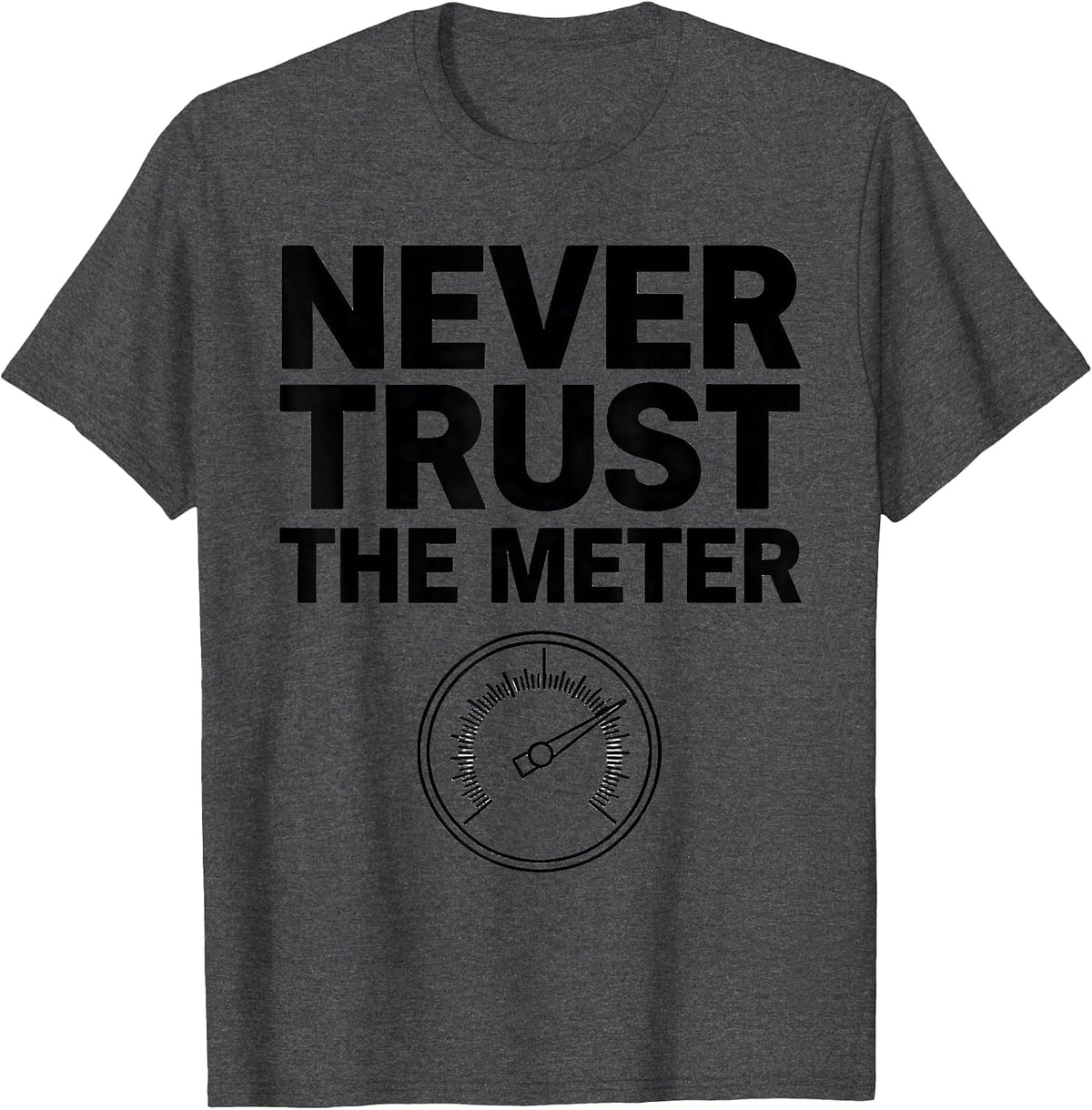 Never Trust The Meter Funny Photography Hobbyist Camera Gear T-Shirt - Dark Heather Grey