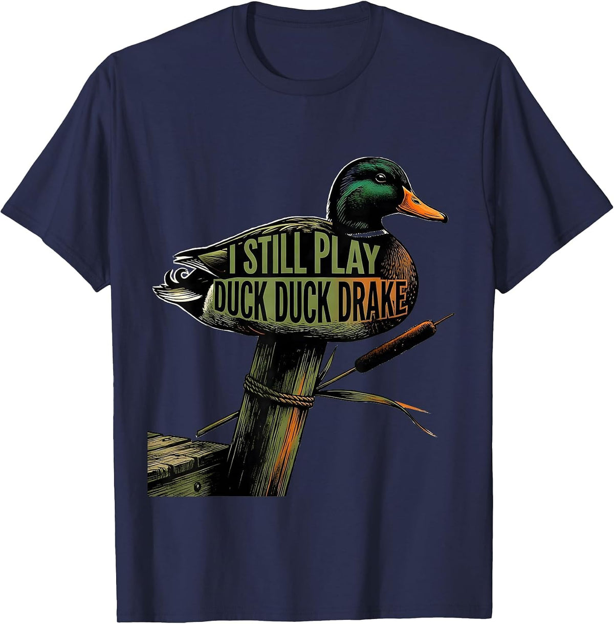 I Still Play Duck Duck Drake Funny Duck Hunter Gift T-Shirt - Navy Blue