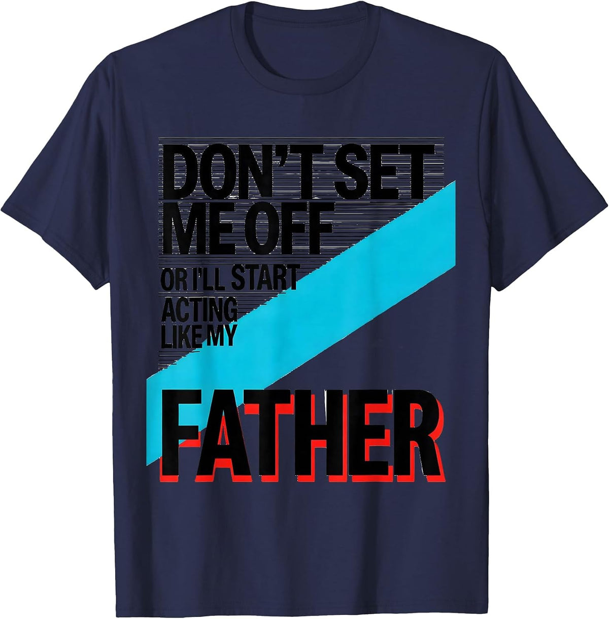 Men's Don't Set Me Off Or I'll Start Acting Like My Father Funny T-Shirt - Navy Blue