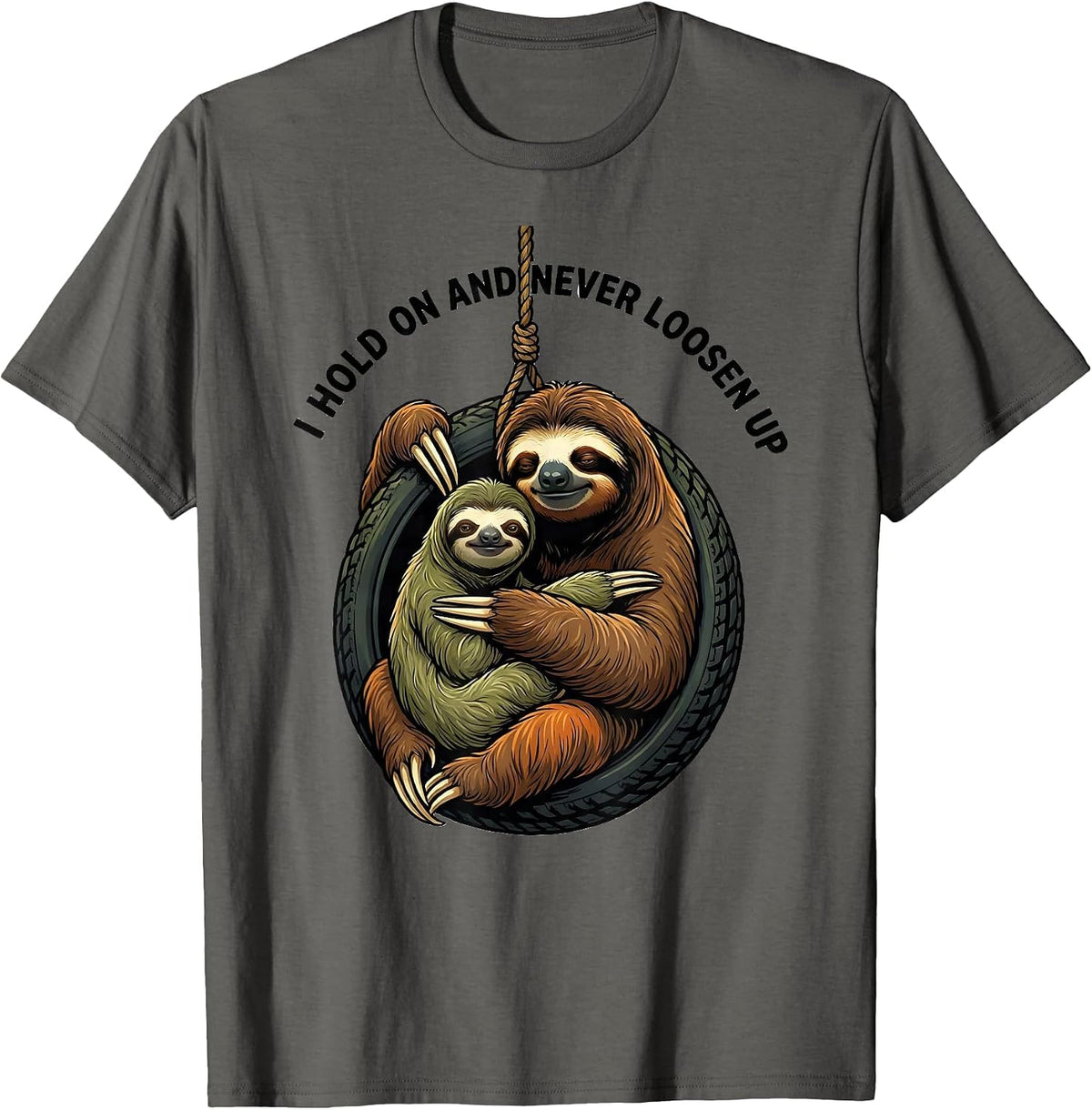 I Hold On And Never Loosen Up Funny Sloth Lover Gift T-Shirt - Asphalt Grey