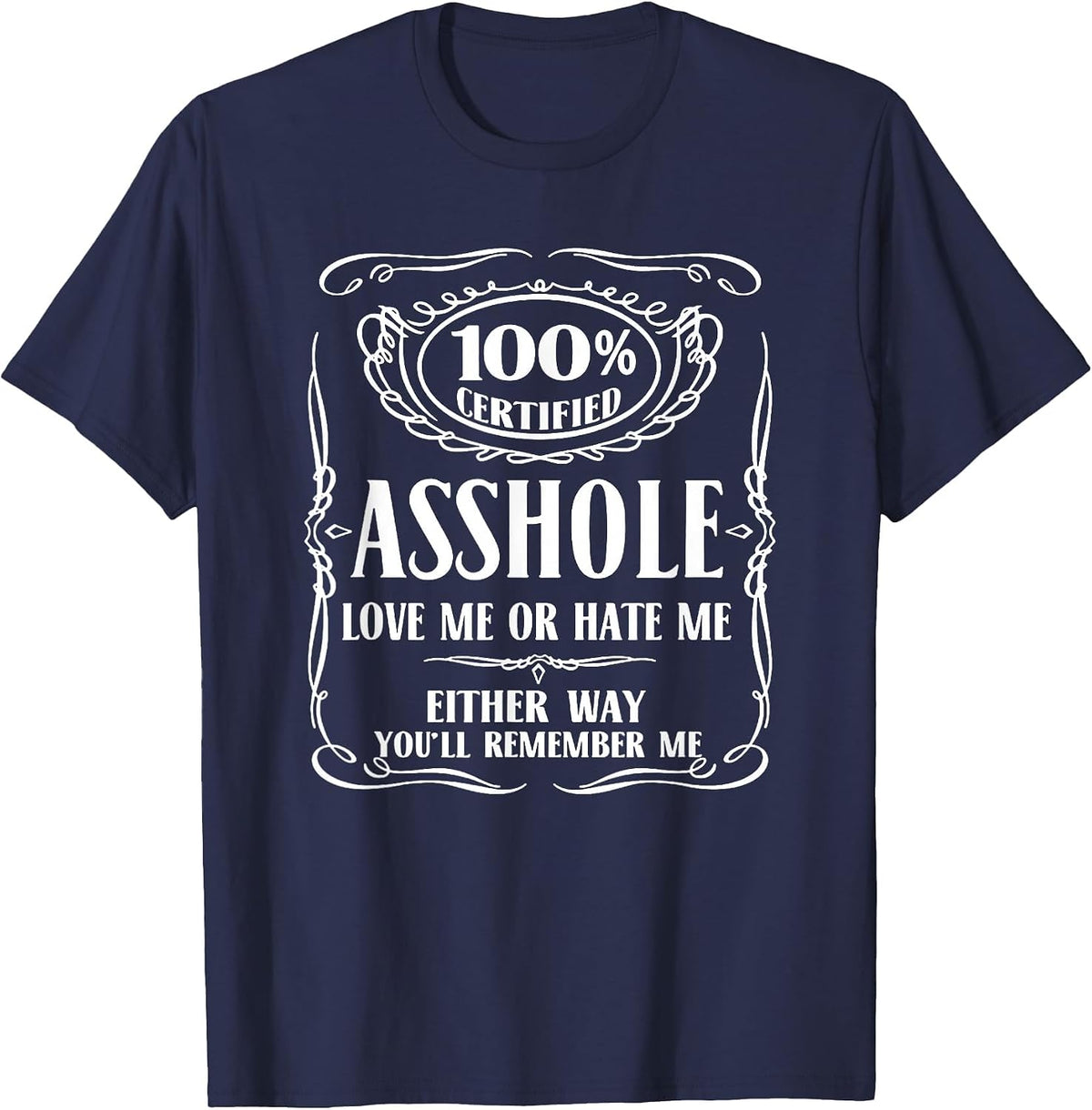 100% Certified Asshole Love Me or Hate Me Either Way T-Shirt - Navy Blue